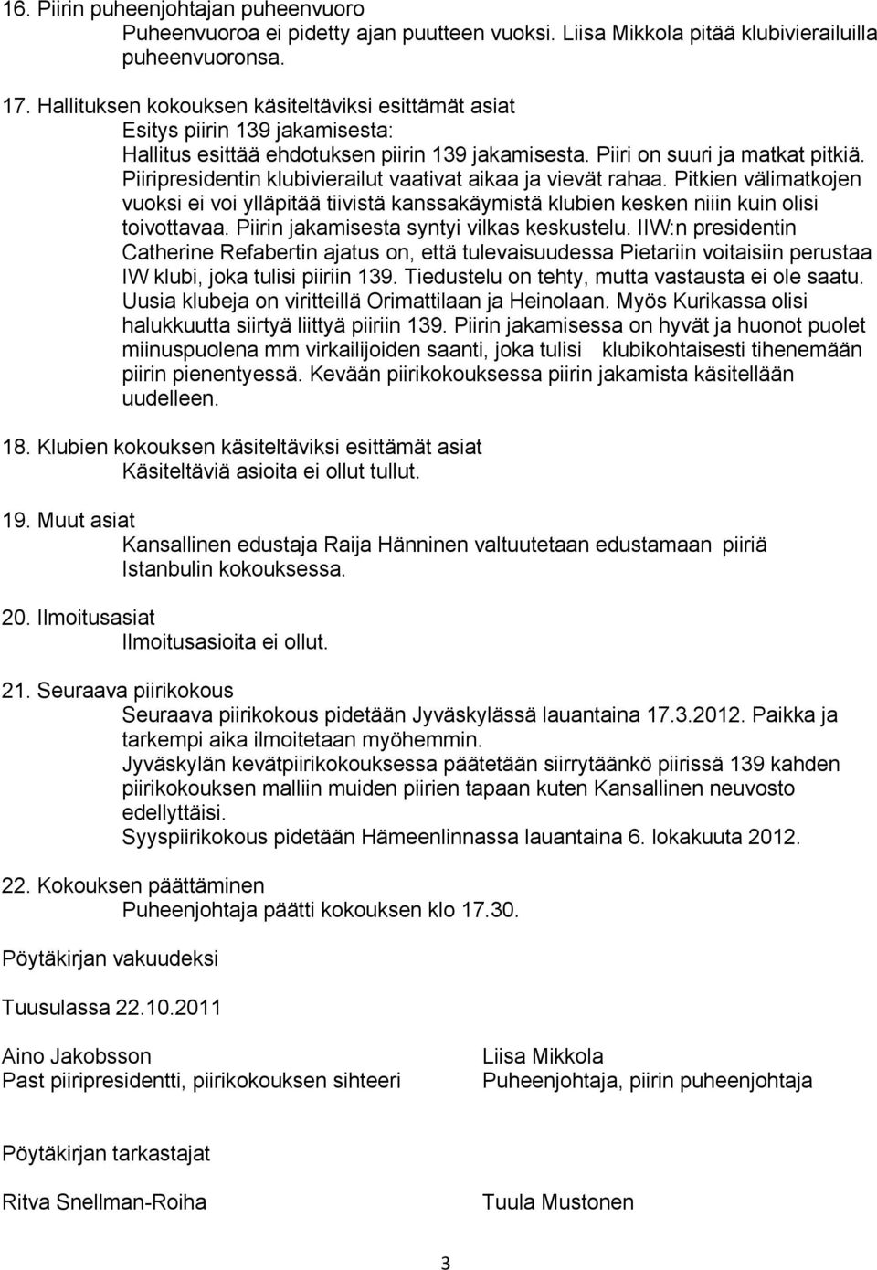 Piiripresidentin klubivierailut vaativat aikaa ja vievät rahaa. Pitkien välimatkojen vuoksi ei voi ylläpitää tiivistä kanssakäymistä klubien kesken niiin kuin olisi toivottavaa.