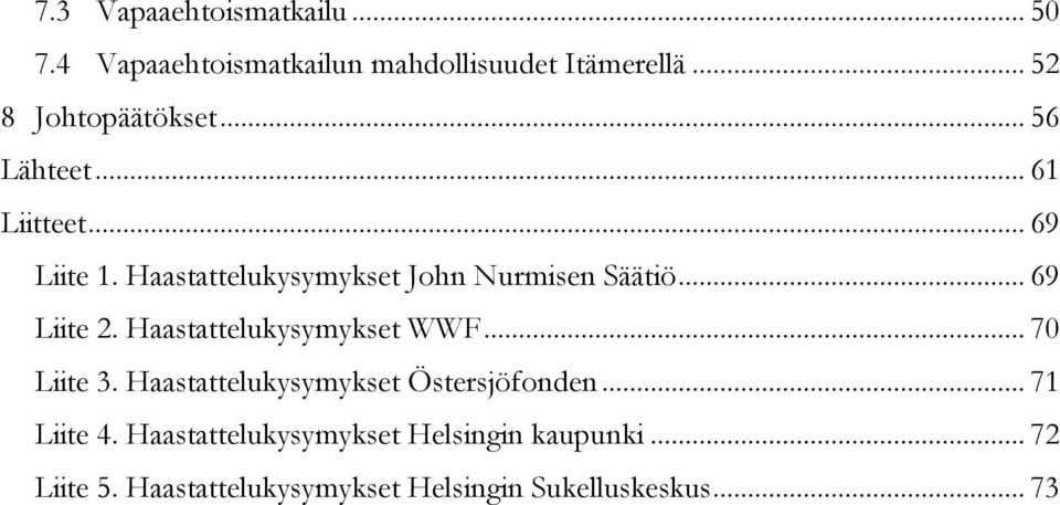 Haastattelukysymykset WWF... 70 Liite 3. Haastattelukysymykset Östersjöfonden... 71 Liite 4.