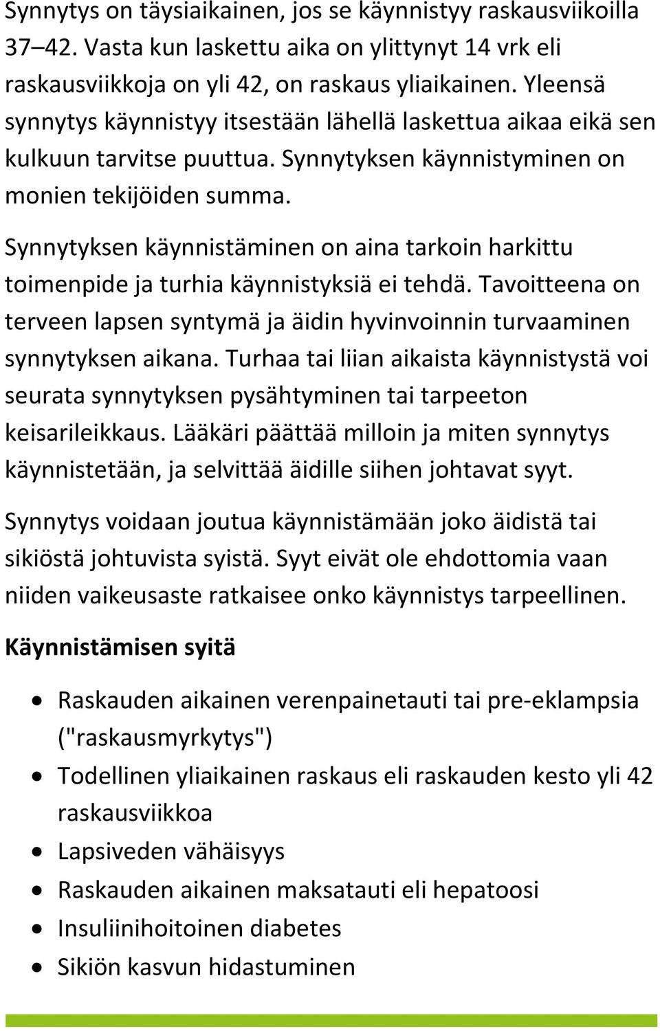 Synnytyksen käynnistäminen on aina tarkoin harkittu toimenpide ja turhia käynnistyksiä ei tehdä. Tavoitteena on terveen lapsen syntymä ja äidin hyvinvoinnin turvaaminen synnytyksen aikana.