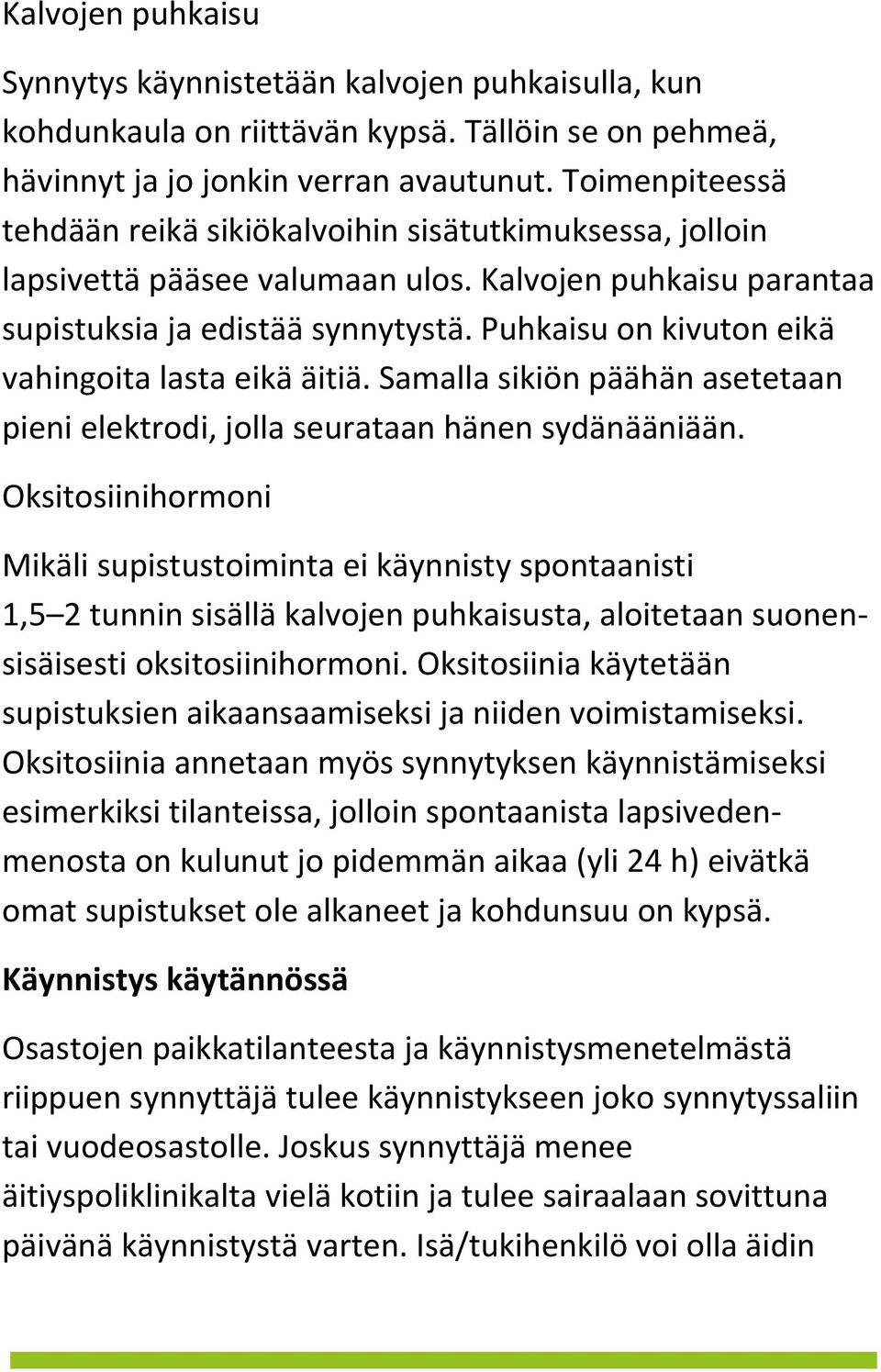 Puhkaisu on kivuton eikä vahingoita lasta eikä äitiä. Samalla sikiön päähän asetetaan pieni elektrodi, jolla seurataan hänen sydänääniään.