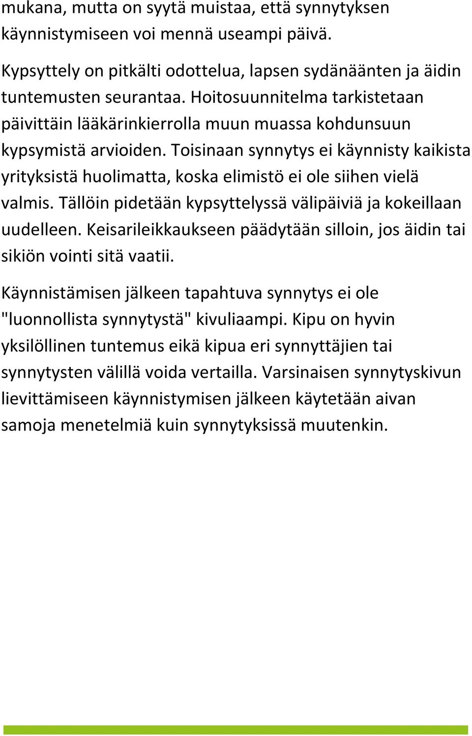 Toisinaan synnytys ei käynnisty kaikista yrityksistä huolimatta, koska elimistö ei ole siihen vielä valmis. Tällöin pidetään kypsyttelyssä välipäiviä ja kokeillaan uudelleen.