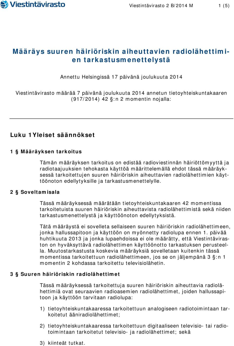 radiotaajuuksien tehokasta käyttöä määrittelemällä ehdot tässä määräyksessä tarkoitettujen suuren häiriöriskin aiheuttavien radiolähettimien käyttöönoton edellytyksille ja tarkastusmenettelylle.