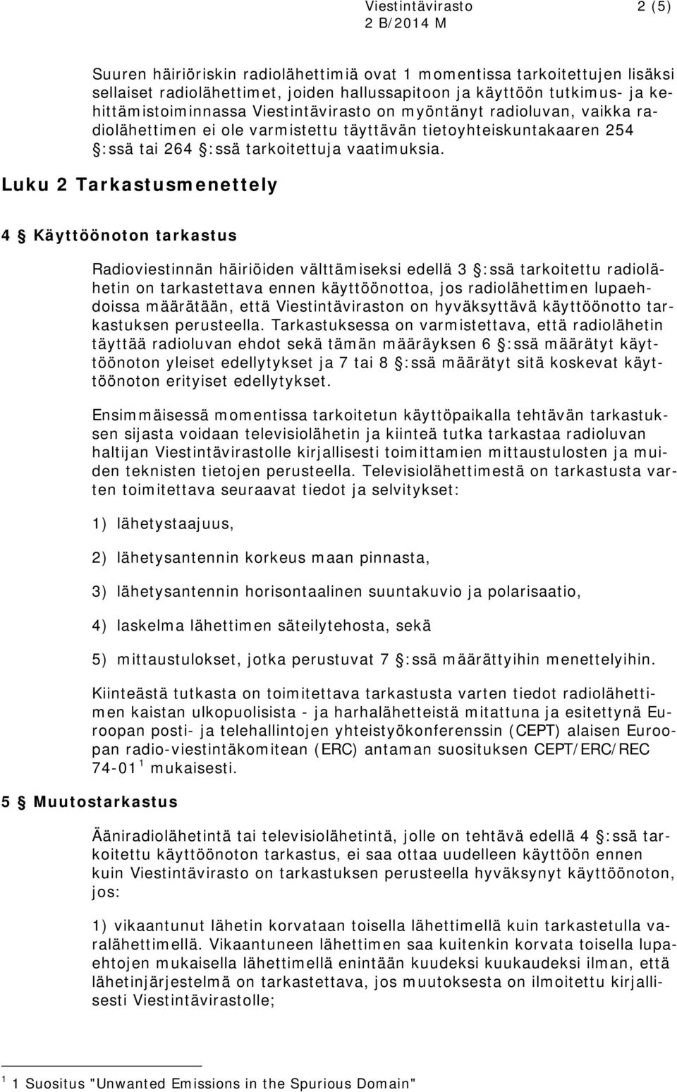 Luku 2 Tarkastusmenettely 4 Käyttöönoton tarkastus Radioviestinnän häiriöiden välttämiseksi edellä 3 :ssä tarkoitettu radiolähetin on tarkastettava ennen käyttöönottoa, jos radiolähettimen