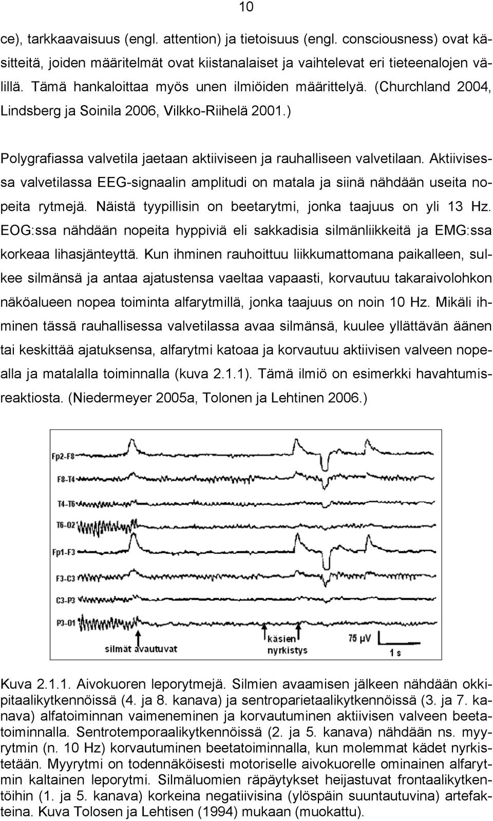 Aktiivisessa valvetilassa EEG-signaalin amplitudi on matala ja siinä nähdään useita nopeita rytmejä. Näistä tyypillisin on beetarytmi, jonka taajuus on yli 13 Hz.