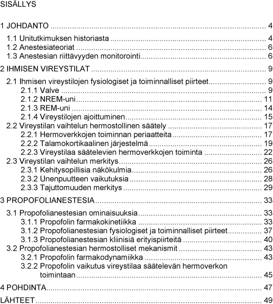 2 Vireystilan vaihtelun hermostollinen säätely... 17 2.2.1 Hermoverkkojen toiminnan periaatteita... 17 2.2.2 Talamokortikaalinen järjestelmä... 19 2.2.3 Vireystilaa säätelevien hermoverkkojen toiminta.