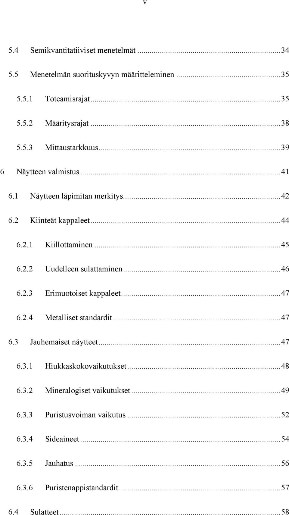 ..46 6.2.3 Erimuotoiset kappaleet...47 6.2.4 Metalliset standardit...47 6.3 Jauhemaiset näytteet...47 6.3.1 Hiukkaskokovaikutukset...48 6.3.2 Mineralogiset vaikutukset.