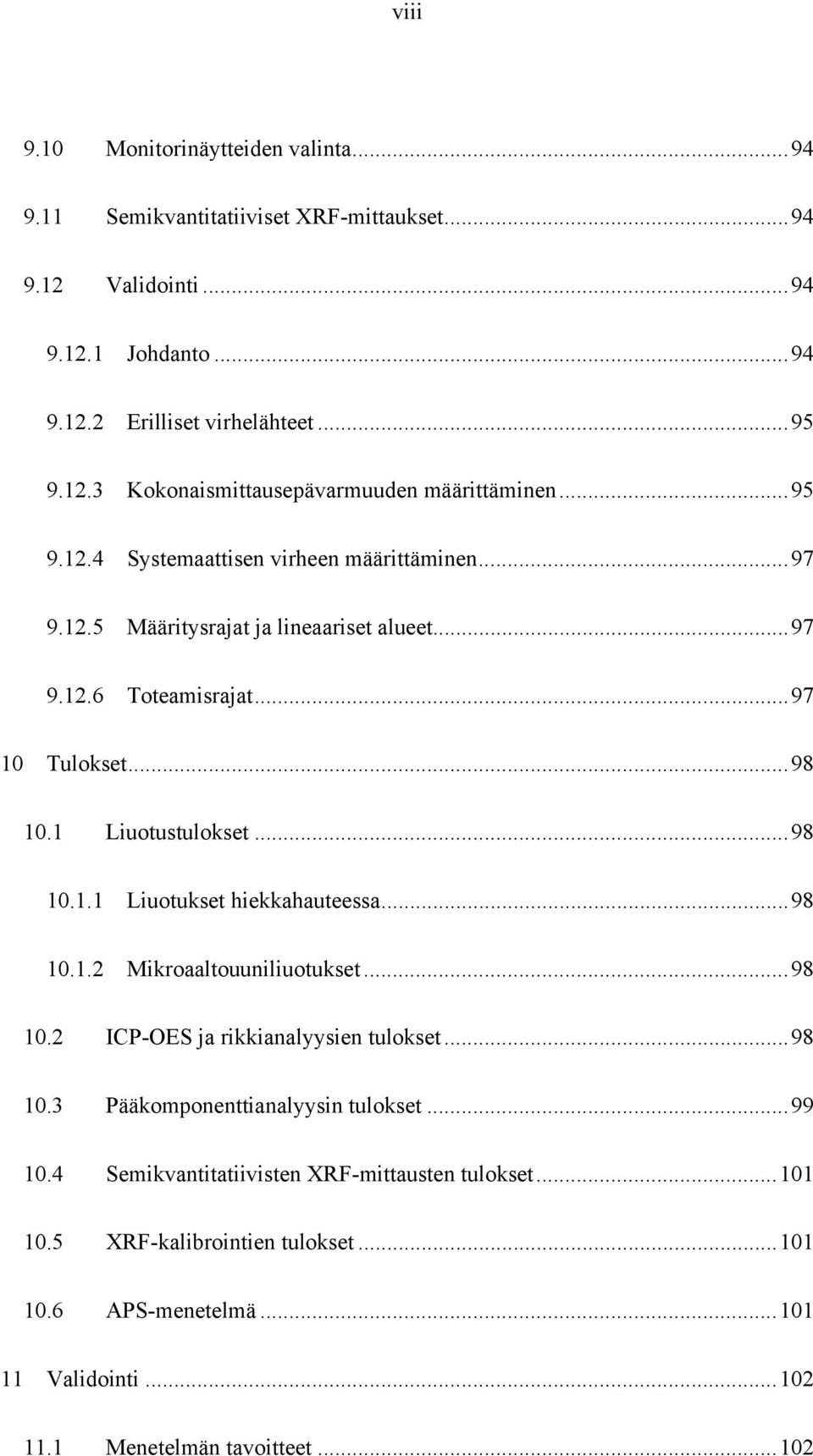 ..98 1.1.2 Mikroaaltouuniliuotukset...98 1.2 ICP-OES ja rikkianalyysien tulokset...98 1.3 Pääkomponenttianalyysin tulokset...99 1.