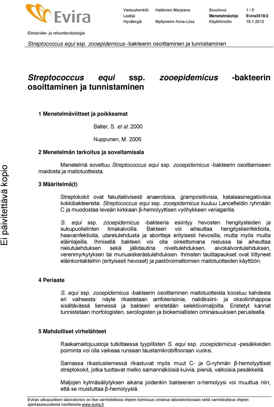 3 Määritelmä(t) Streptokokit ovat fakultatiivisesti anaerobisia, grampositiivisia, katalaasinegatiivisia kokkibakteereita. Streptococcus equi ssp.