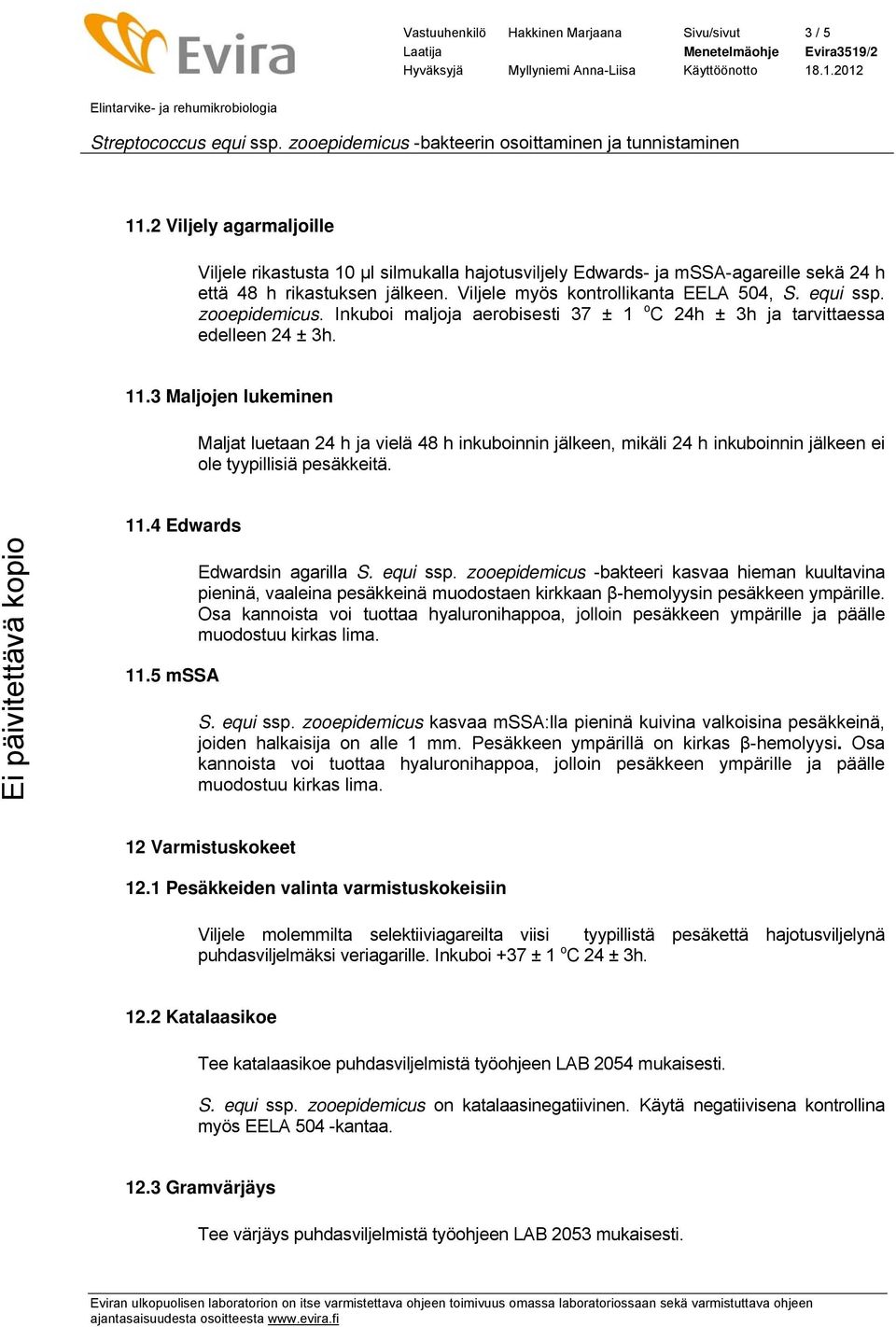 3 Maljojen lukeminen Maljat luetaan 24 h ja vielä 48 h inkuboinnin jälkeen, mikäli 24 h inkuboinnin jälkeen ei ole tyypillisiä pesäkkeitä. 11.4 Edwards 11.5 mssa Edwardsin agarilla S. equi ssp.