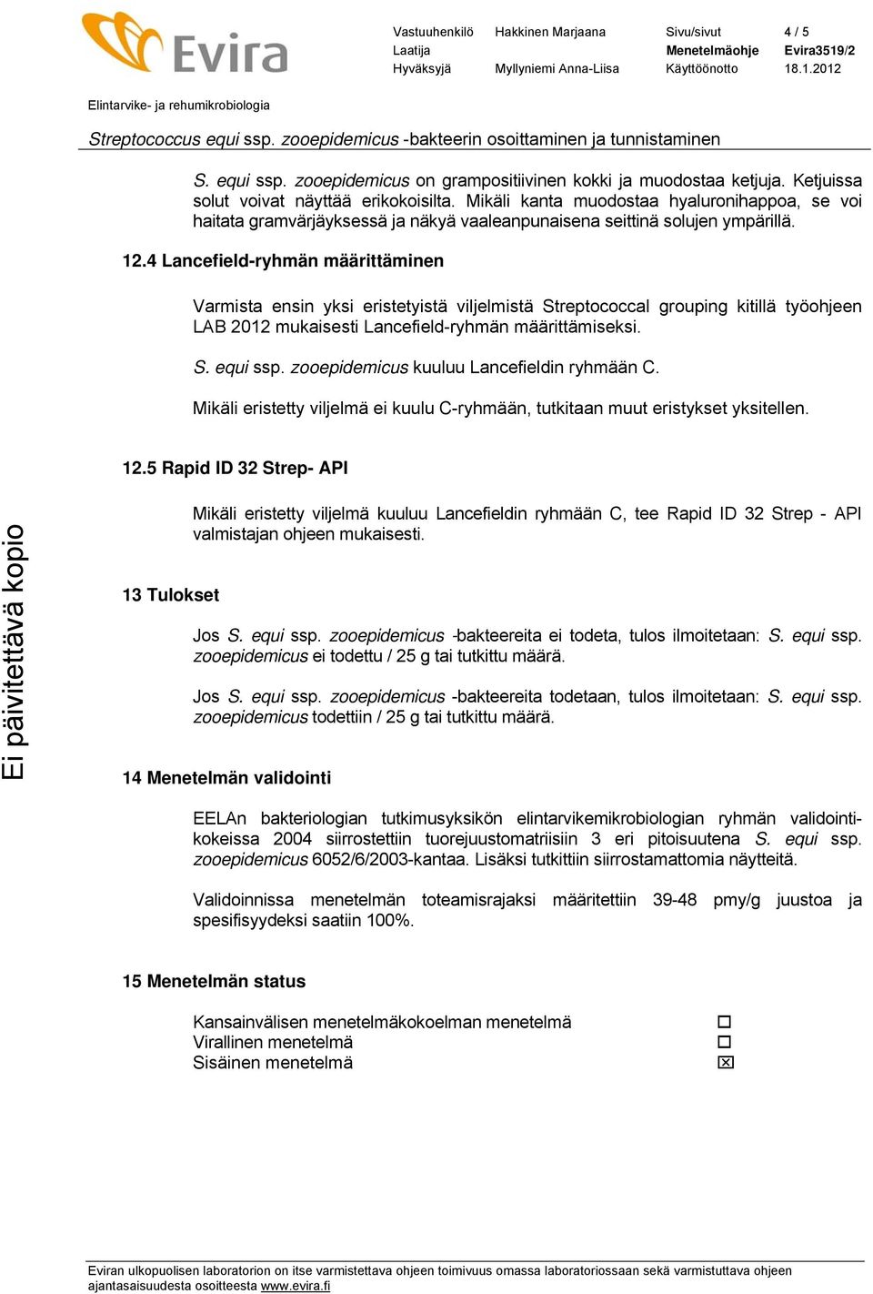 4 Lancefield-ryhmän määrittäminen Varmista ensin yksi eristetyistä viljelmistä Streptococcal grouping kitillä työohjeen LAB 2012 mukaisesti Lancefield-ryhmän määrittämiseksi. S. equi ssp.