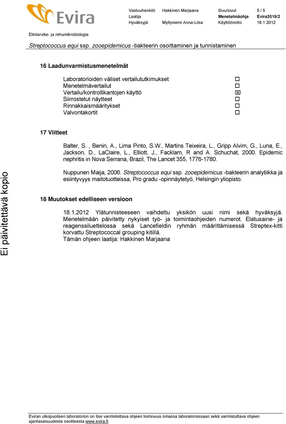 Schuchat, 2000. Epidemic nephritis in Nova Serrana, Brazil, The Lancet 355, 1776-1780. Nuppunen Maija, 2006. Streptococcus equi ssp.