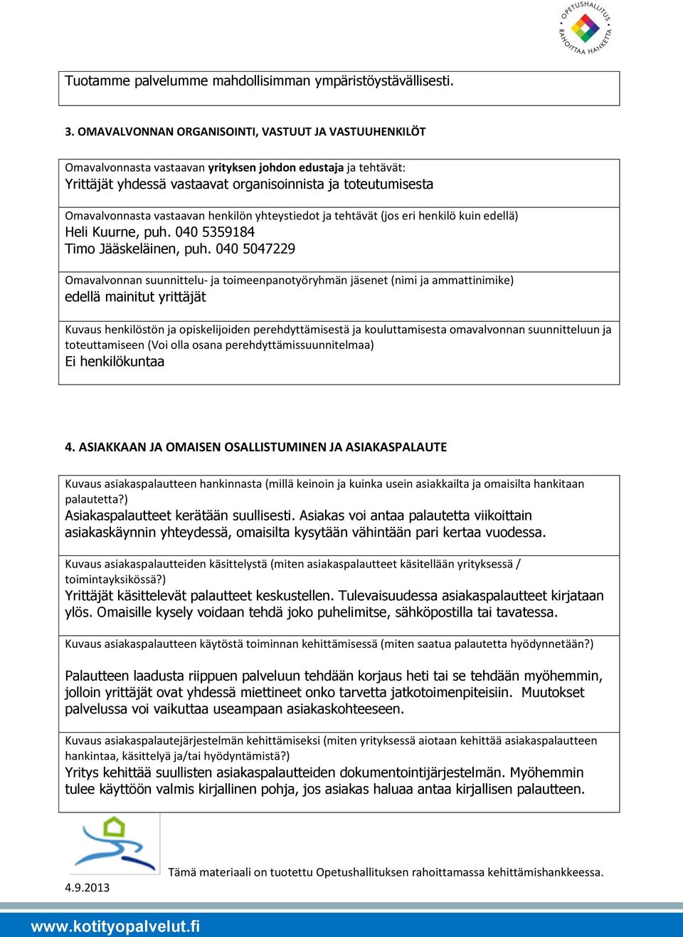 vastaavan henkilön yhteystiedot ja tehtävät (jos eri henkilö kuin edellä) Heli Kuurne, puh. 040 5359184 Timo Jääskeläinen, puh.