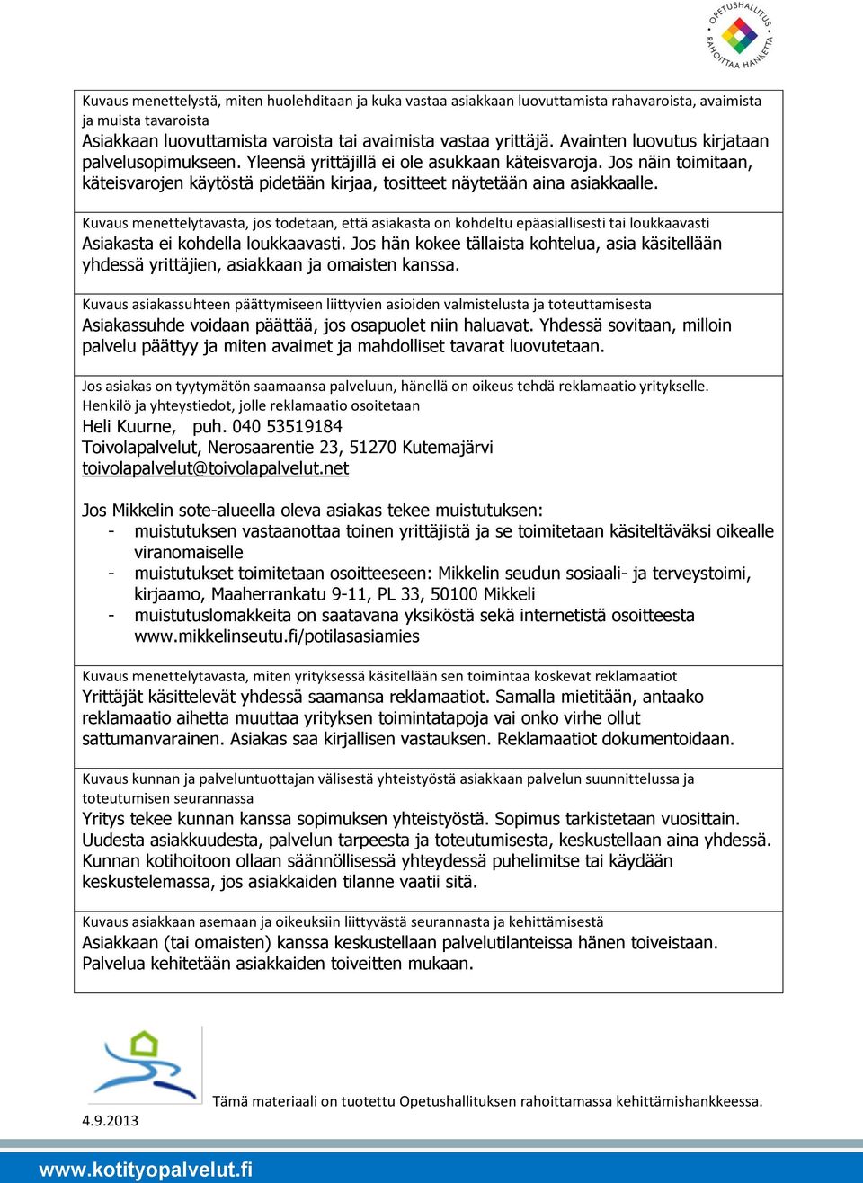 Kuvaus menettelytavasta, jos todetaan, että asiakasta on kohdeltu epäasiallisesti tai loukkaavasti Asiakasta ei kohdella loukkaavasti.