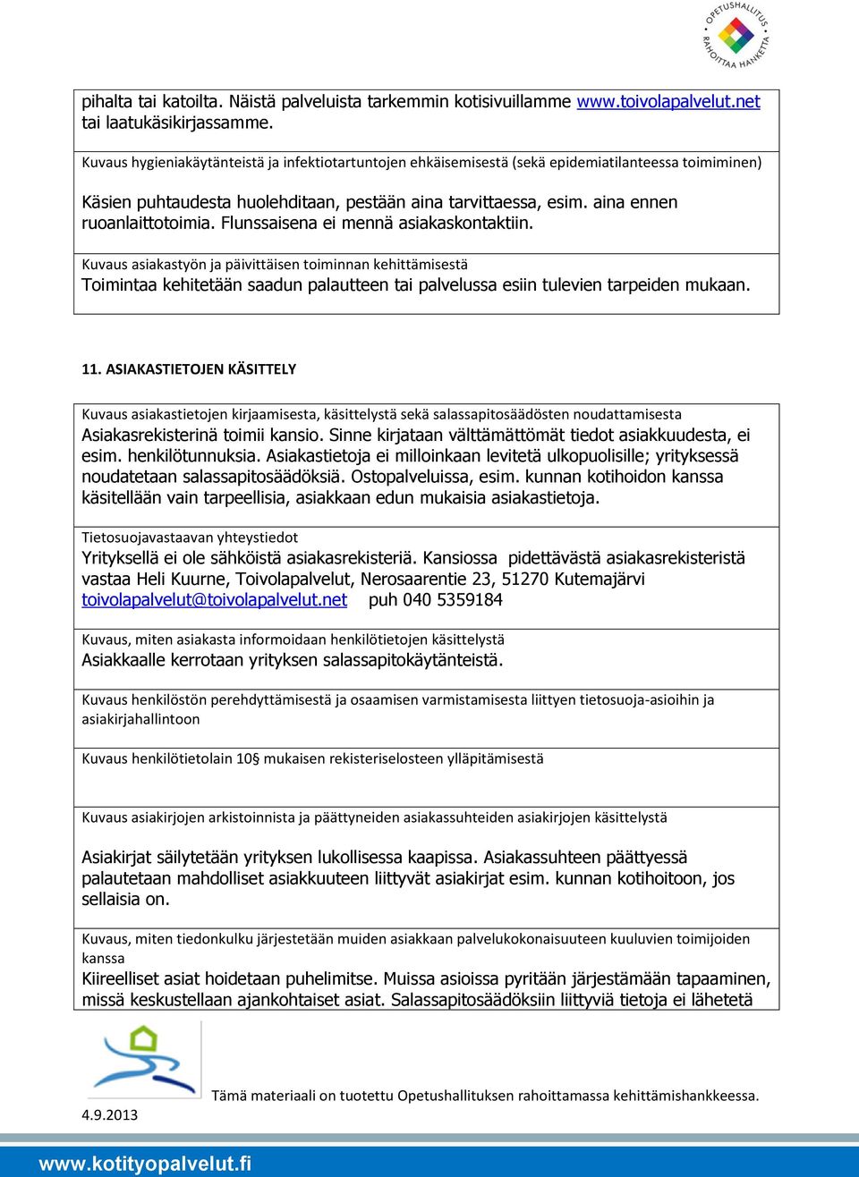 Flunssaisena ei mennä asiakaskontaktiin. Kuvaus asiakastyön ja päivittäisen toiminnan kehittämisestä Toimintaa kehitetään saadun palautteen tai palvelussa esiin tulevien tarpeiden mukaan. 11.