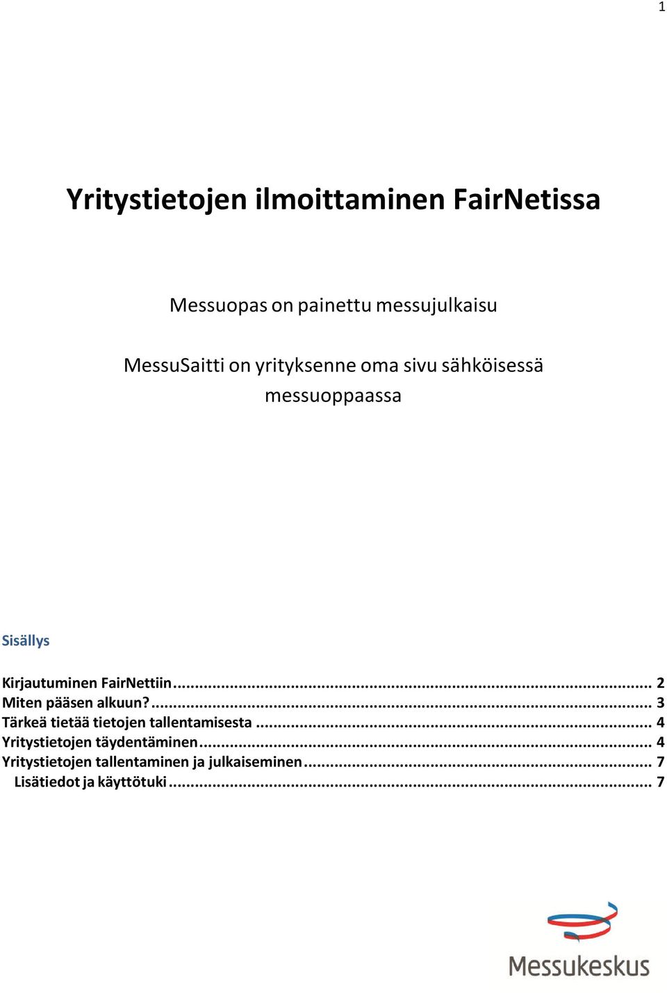 .. 2 Miten pääsen alkuun?... 3 Tärkeä tietää tietojen tallentamisesta.