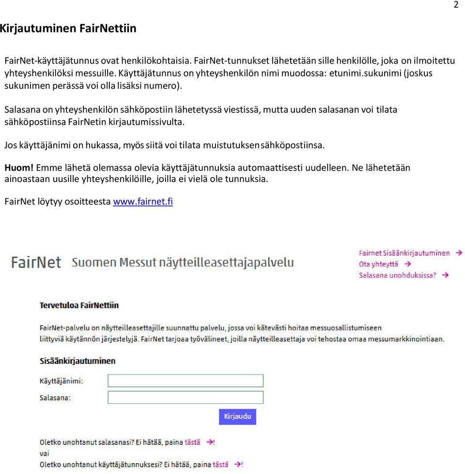 Salasana on yhteyshenkilön sähköpostiin lähetetyssä viestissä, mutta uuden salasanan voi tilata sähköpostiinsa FairNetin kirjautumissivulta.