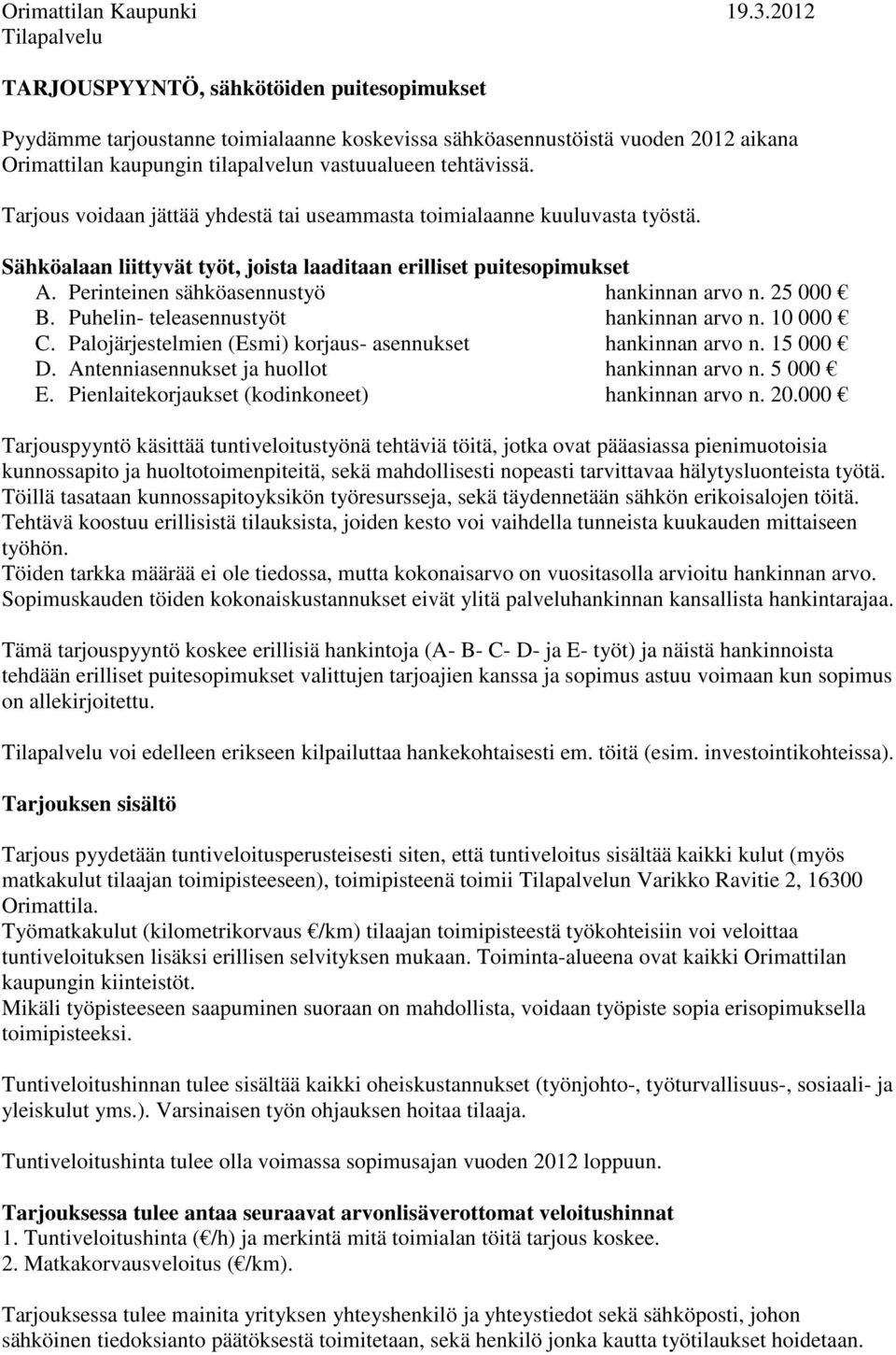 tehtävissä. Tarjous voidaan jättää yhdestä tai useammasta toimialaanne kuuluvasta työstä. Sähköalaan liittyvät työt, joista laaditaan erilliset puitesopimukset A.