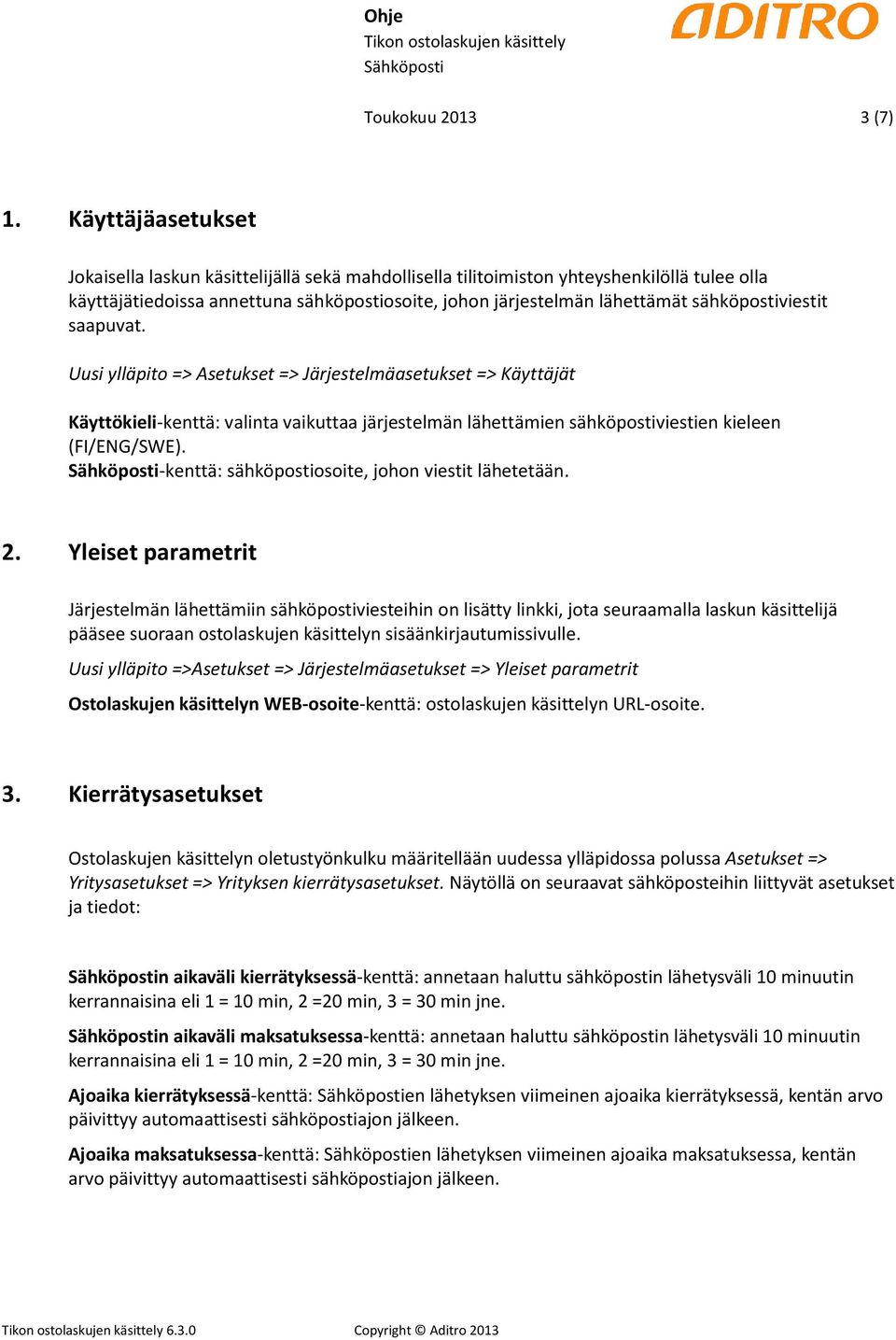 sähköpostiviestit saapuvat. Uusi ylläpito => Asetukset => Järjestelmäasetukset => Käyttäjät Käyttökieli-kenttä: valinta vaikuttaa järjestelmän lähettämien sähköpostiviestien kieleen (FI/ENG/SWE).