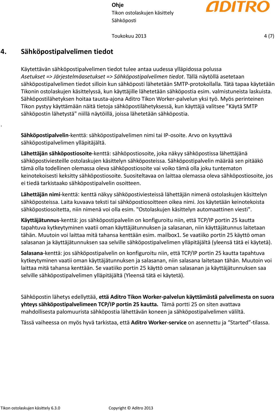 Tätä tapaa käytetään Tikonin ostolaskujen käsittelyssä, kun käyttäjille lähetetään sähköpostia esim. valmistuneista laskuista. lähetyksen hoitaa tausta-ajona Aditro Tikon Worker-palvelun yksi työ.