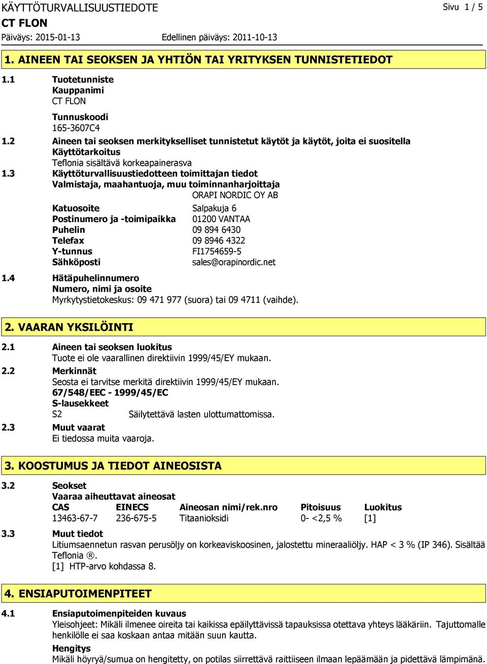 3 Käyttöturvallisuustiedotteen toimittajan tiedot Valmistaja, maahantuoja, muu toiminnanharjoittaja ORAPI NORDIC OY AB Katuosoite Salpakuja 6 Postinumero ja -toimipaikka 01200 VANTAA Puhelin 09 894