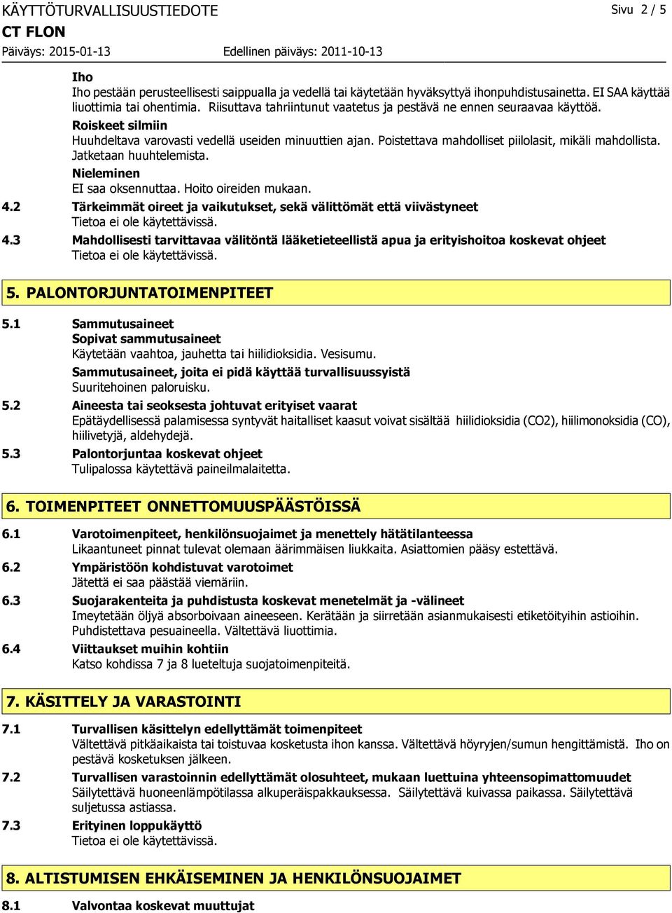 Jatketaan huuhtelemista. Nieleminen EI saa oksennuttaa. Hoito oireiden mukaan. 4.2 Tärkeimmät oireet ja vaikutukset, sekä välittömät että viivästyneet 4.