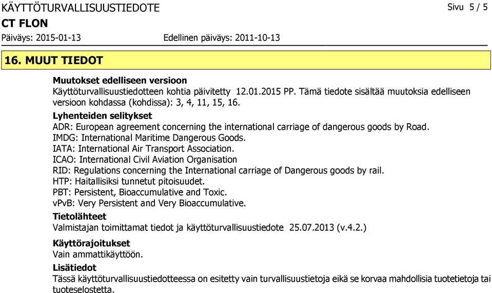 Lyhenteiden selitykset ADR: European agreement concerning the international carriage of dangerous goods by Road. IMDG: International Maritime Dangerous Goods.