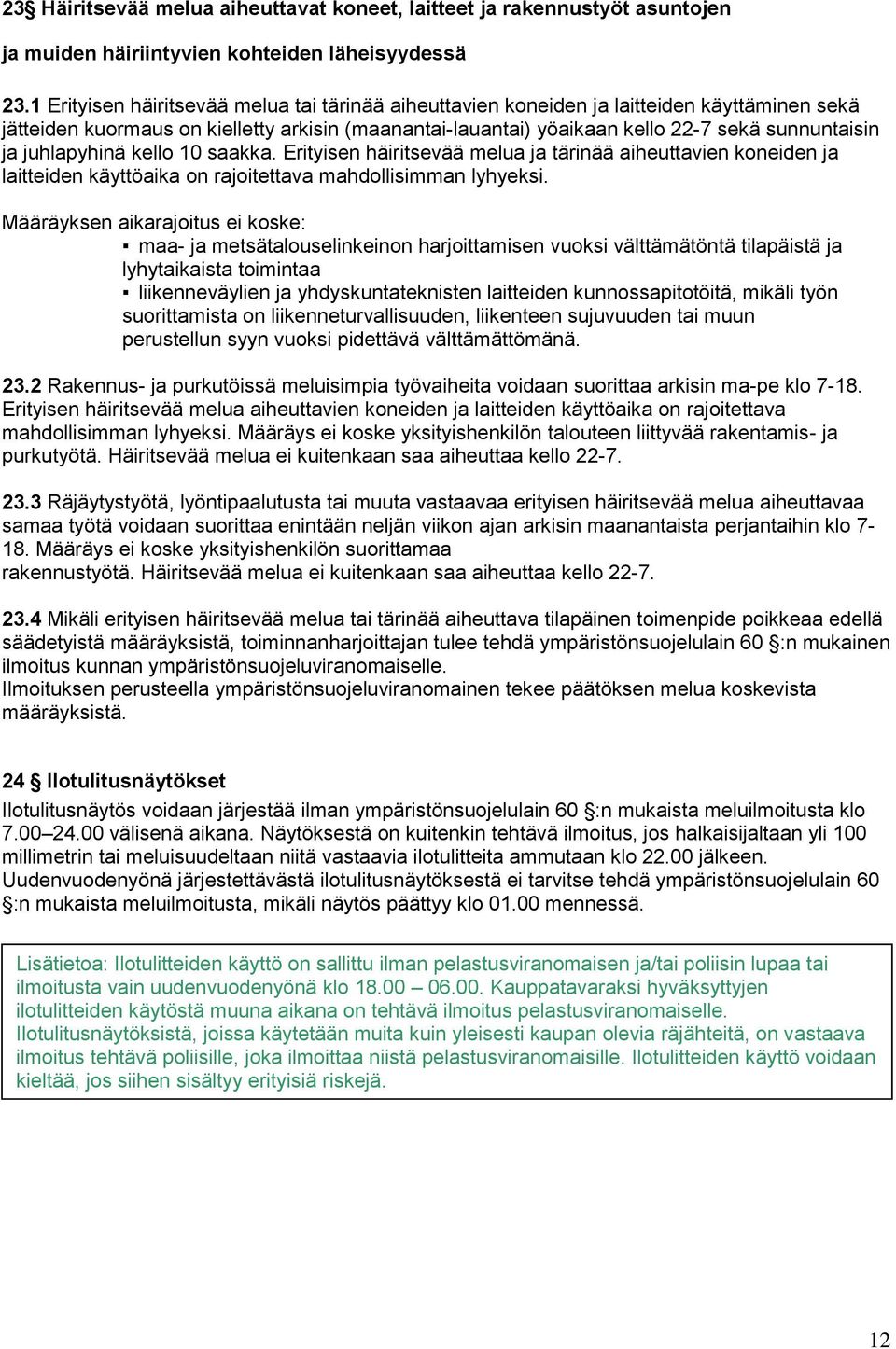 juhlapyhinä kello 10 saakka. Erityisen häiritsevää melua ja tärinää aiheuttavien koneiden ja laitteiden käyttöaika on rajoitettava mahdollisimman lyhyeksi.