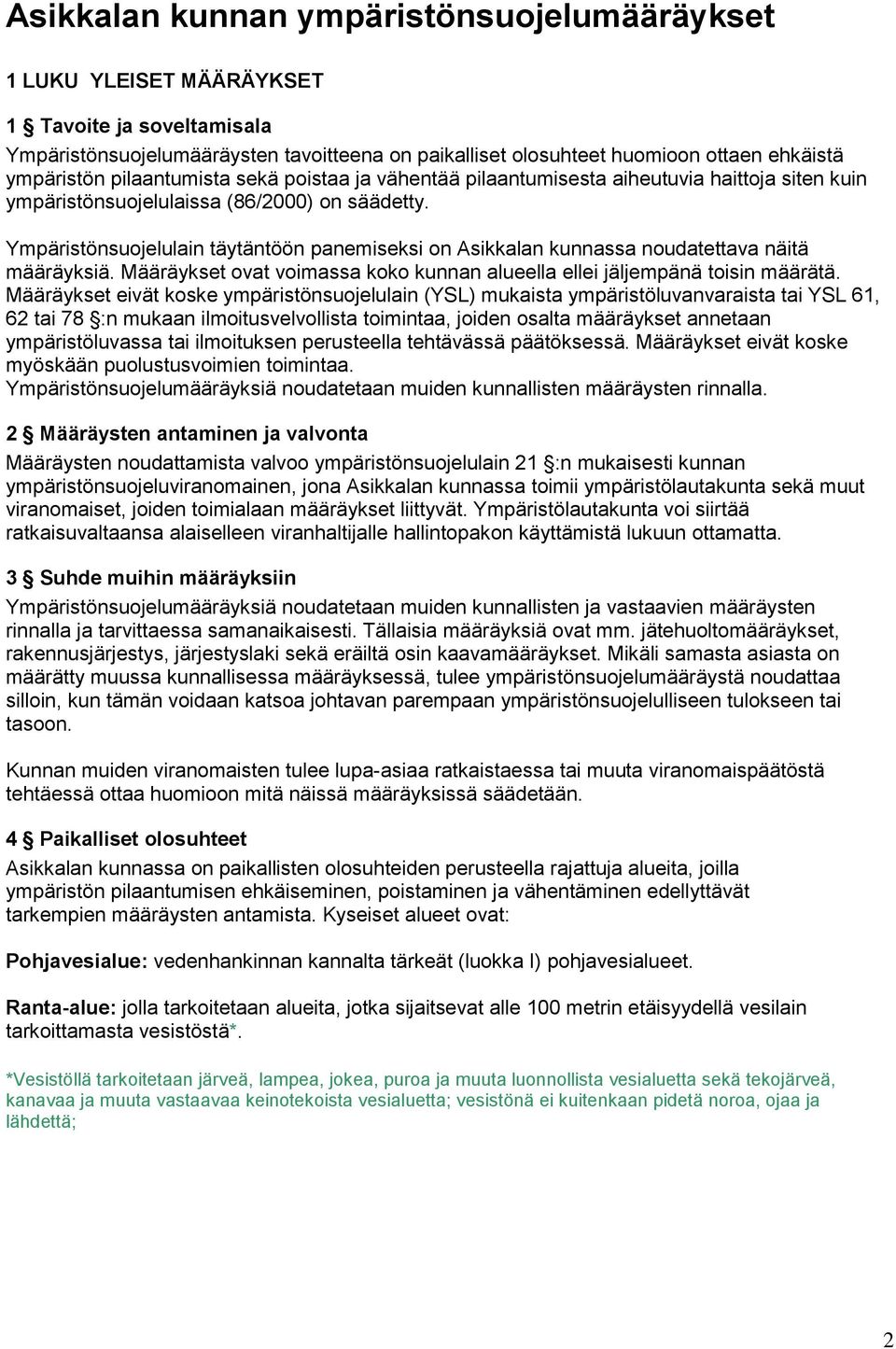 Ympäristönsuojelulain täytäntöön panemiseksi on Asikkalan kunnassa noudatettava näitä määräyksiä. Määräykset ovat voimassa koko kunnan alueella ellei jäljempänä toisin määrätä.