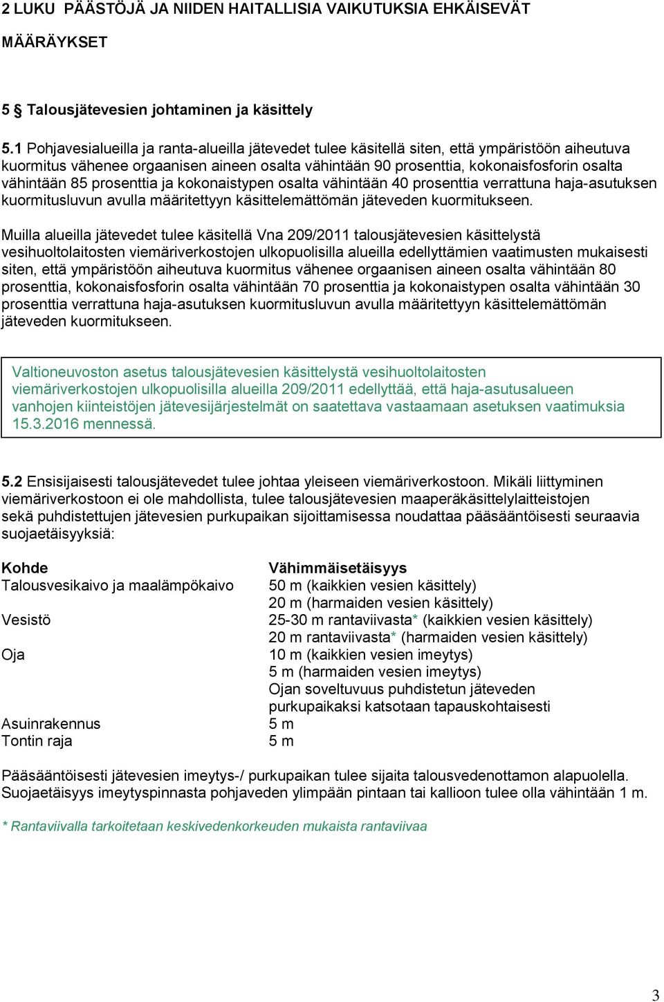 85 prosenttia ja kokonaistypen osalta vähintään 40 prosenttia verrattuna haja-asutuksen kuormitusluvun avulla määritettyyn käsittelemättömän jäteveden kuormitukseen.