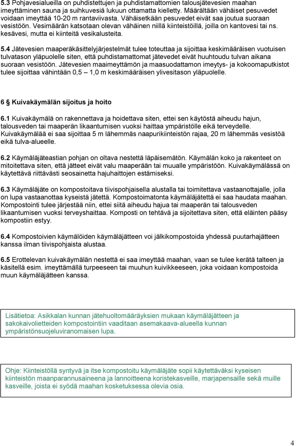 Vesimäärän katsotaan olevan vähäinen niillä kiinteistöillä, joilla on kantovesi tai ns. kesävesi, mutta ei kiinteitä vesikalusteita. 5.