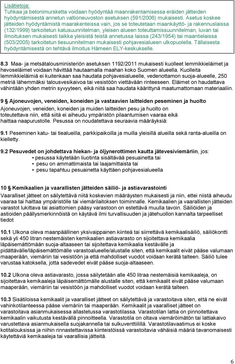 ilmoituksen mukaisesti taikka yleisistä teistä annetussa laissa (243/1954) tai maantielaissa (503/2005) tarkoitetun tiesuunnitelman mukaisesti pohjavesialueen ulkopuolella.