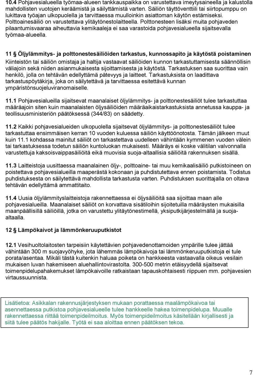 Polttonesteen lisäksi muita pohjaveden pilaantumisvaaraa aiheuttavia kemikaaleja ei saa varastoida pohjavesialueella sijaitsevalla työmaa-alueella.