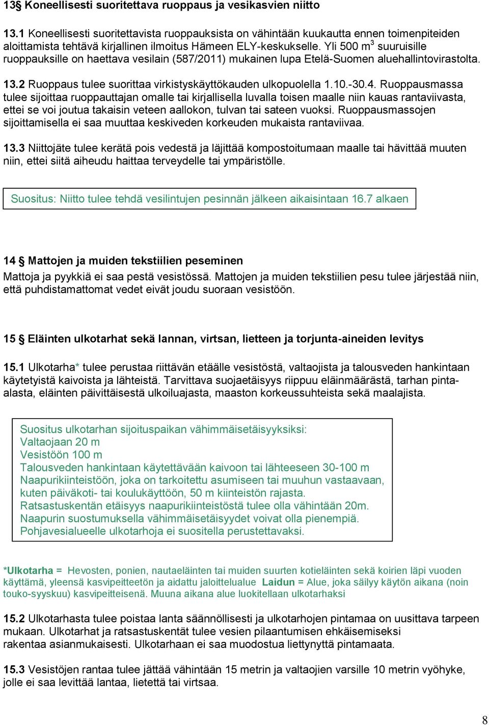 Yli 500 m 3 suuruisille ruoppauksille on haettava vesilain (587/2011) mukainen lupa Etelä-Suomen aluehallintovirastolta. 13.2 Ruoppaus tulee suorittaa virkistyskäyttökauden ulkopuolella 1.10.-30.4.