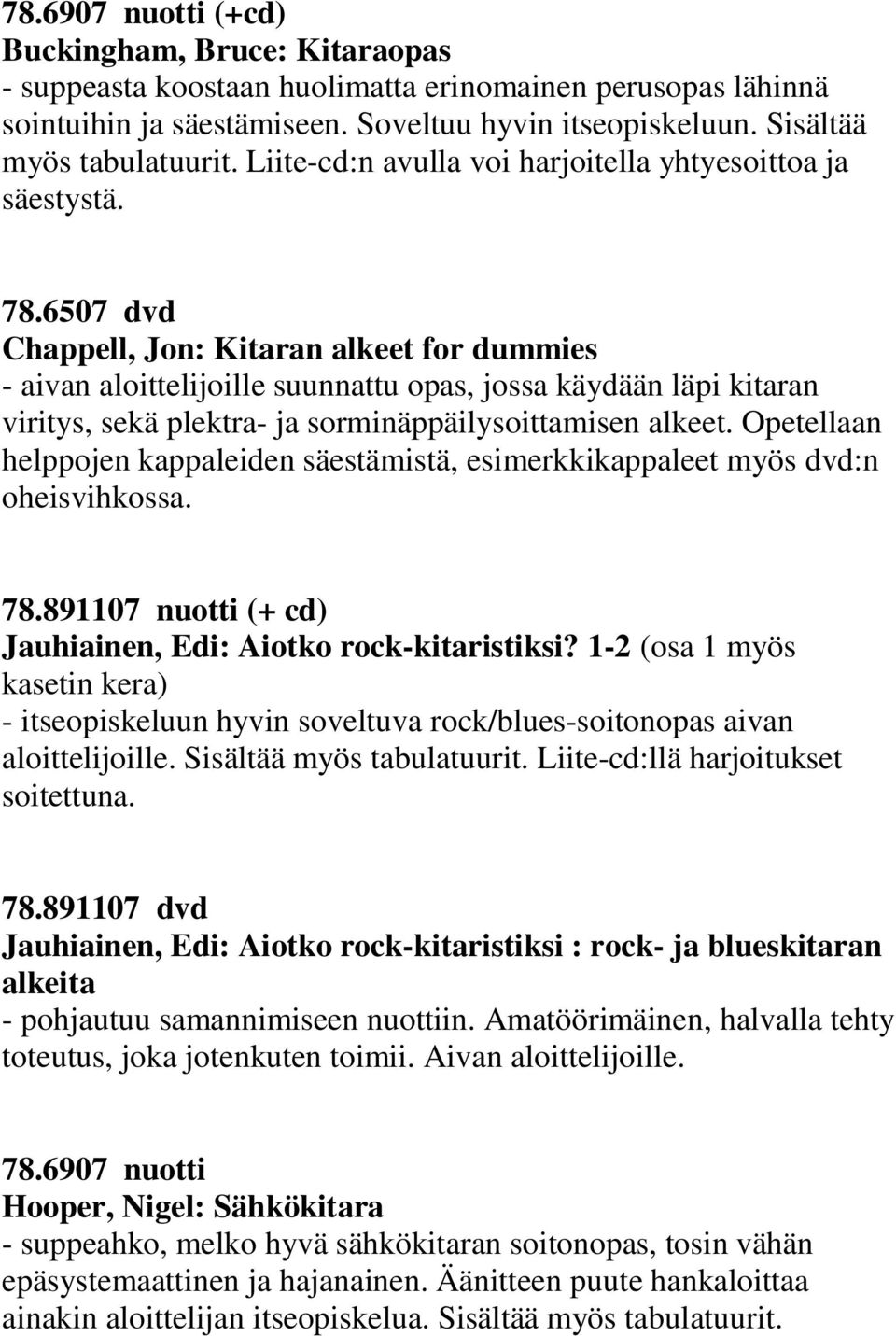 6507 dvd Chappell, Jon: Kitaran alkeet for dummies - aivan aloittelijoille suunnattu opas, jossa käydään läpi kitaran viritys, sekä plektra- ja sorminäppäilysoittamisen alkeet.