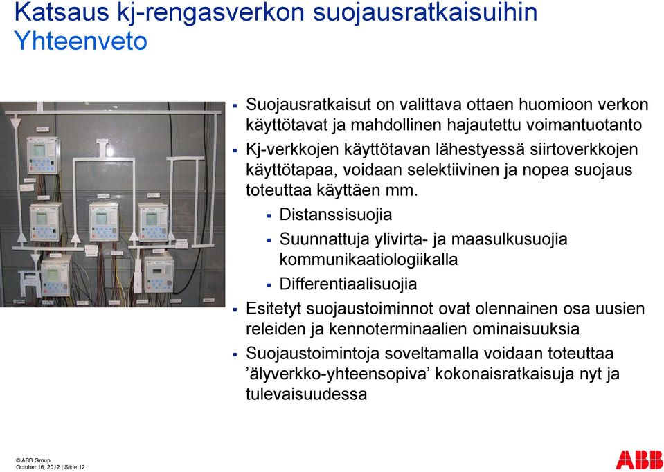 Distanssisuojia Suunnattuja ylivirta- ja maasulkusuojia kommunikaatiologiikalla Differentiaalisuojia Esitetyt suojaustoiminnot ovat olennainen