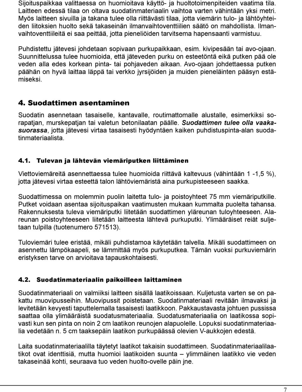 Ilmanvaihtoventtiileitä ei saa peittää, jotta pieneliöiden tarvitsema hapensaanti varmistuu. Puhdistettu jätevesi johdetaan sopivaan purkupaikkaan, esim. kivipesään tai avo-ojaan.