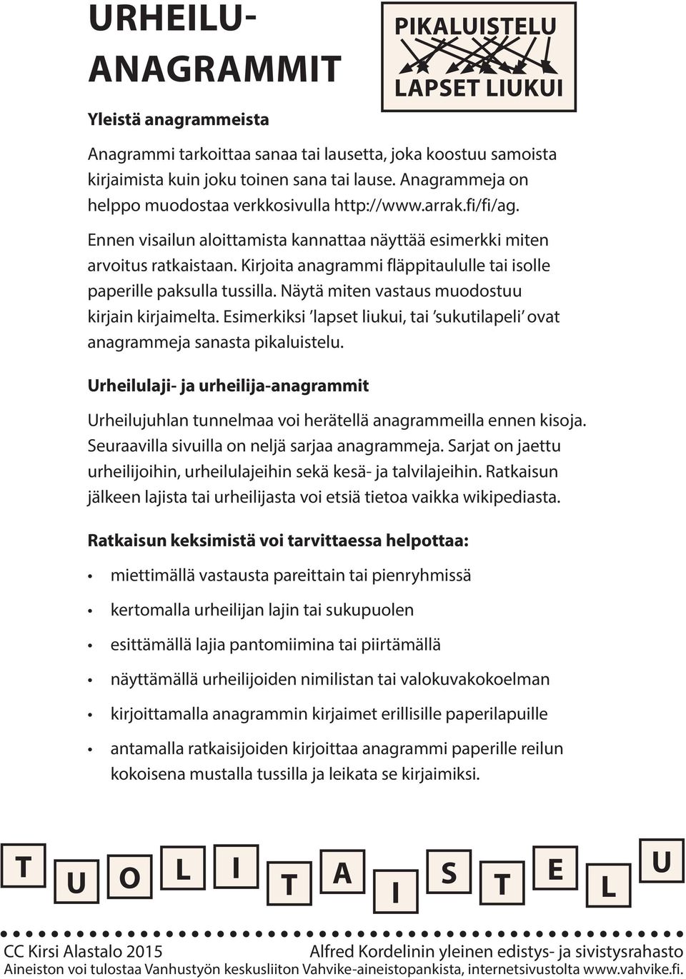 Kirjoita anagrammi fläppitaululle tai isolle paperille paksulla tussilla. Näytä miten vastaus muodostuu kirjain kirjaimelta.