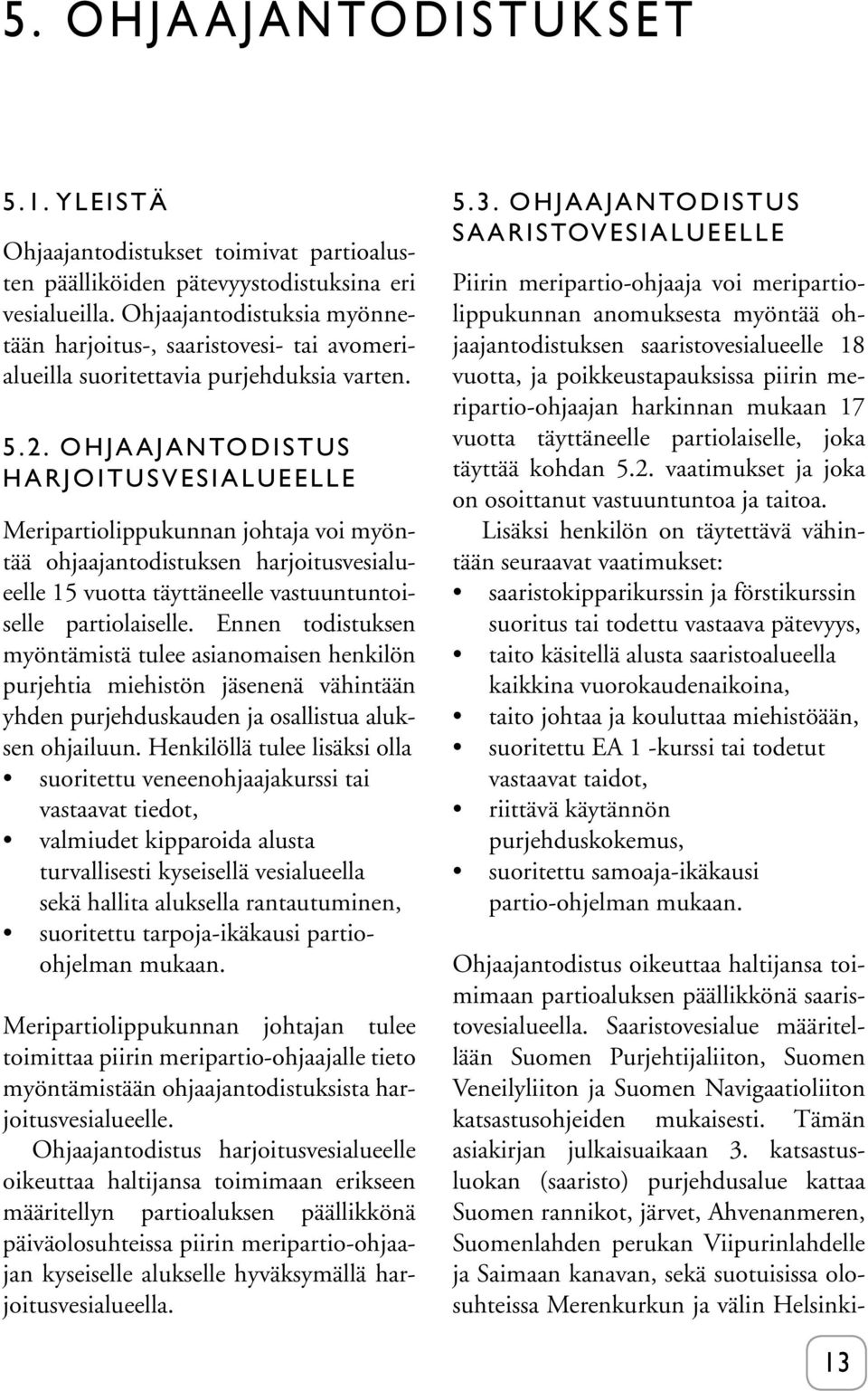 OHJAAJANTODISTUS HARJOITUSVESIALUEELLE Meripartiolippukunnan johtaja voi myöntää ohjaajantodistuksen harjoitusvesialueelle 15 vuotta täyttäneelle vastuuntuntoiselle partiolaiselle.