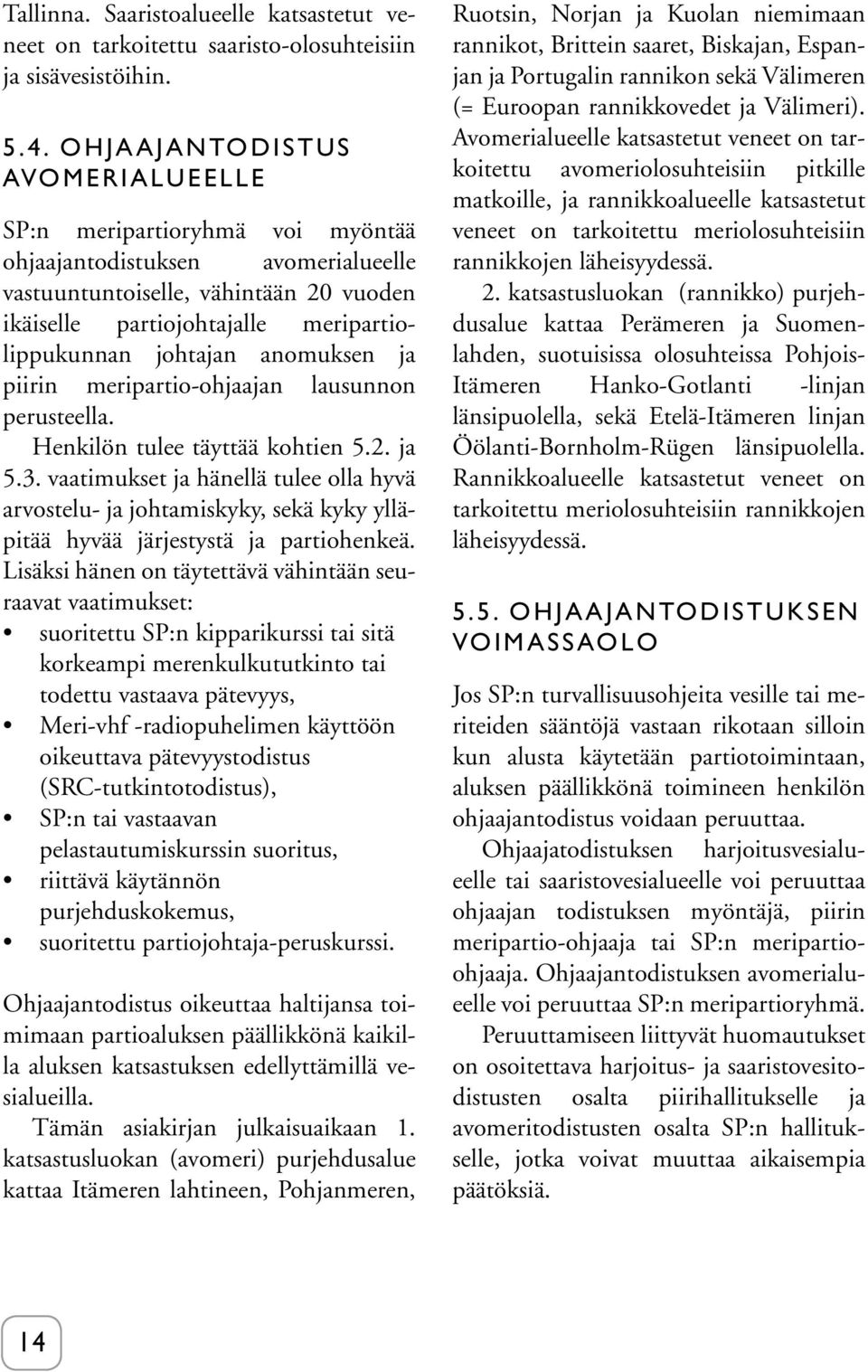 anomuksen ja piirin meripartio-ohjaajan lausunnon perusteella. Henkilön tulee täyttää kohtien 5.2. ja 5.3.