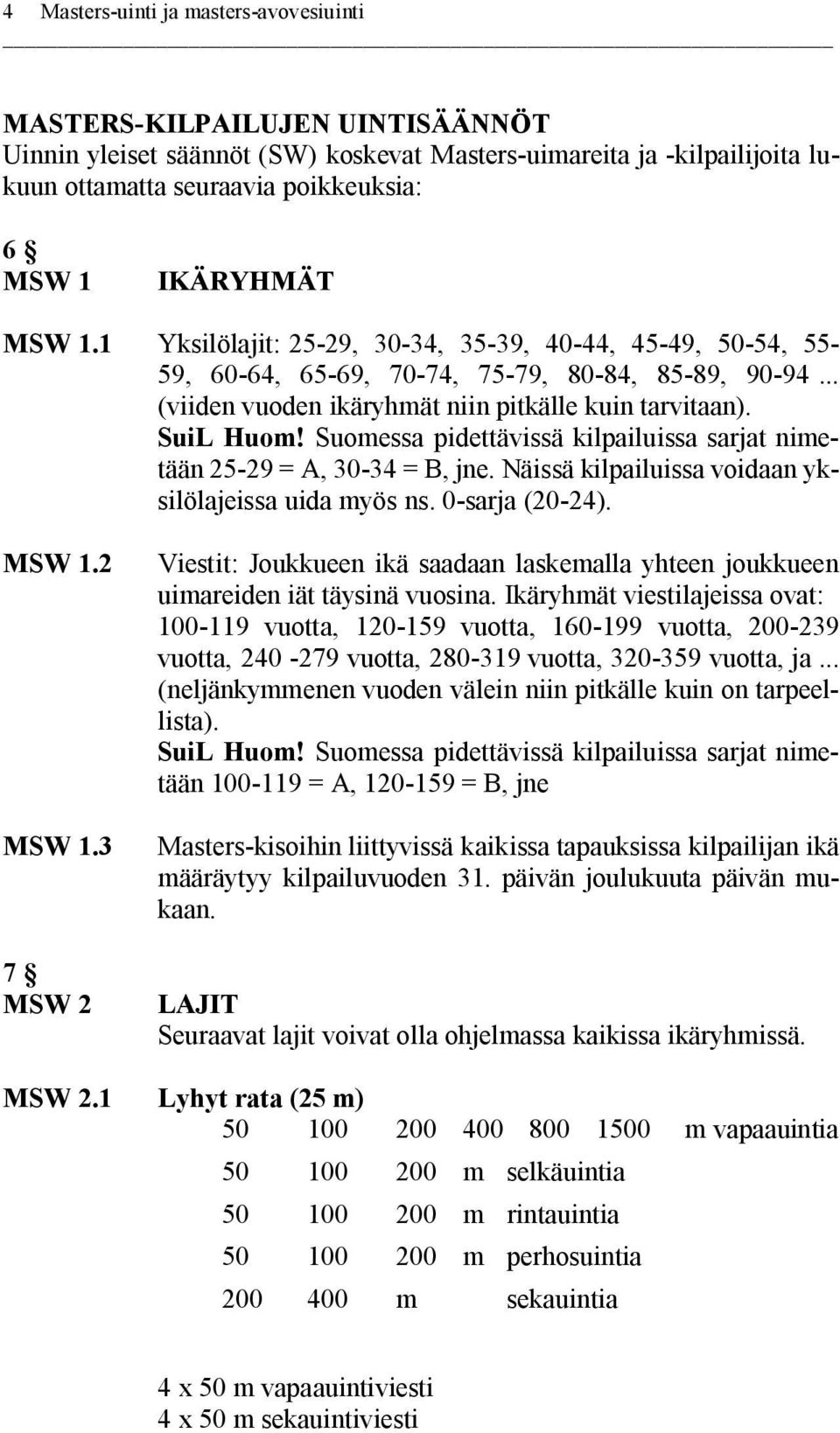 Suomessa pidettävissä kilpailuissa sarjat nimetään 25-29 = A, 30-34 = B, jne. Näissä kilpailuissa voidaan yksilölajeissa uida myös ns. 0-sarja (20-24). MSW 1.2 MSW 1.