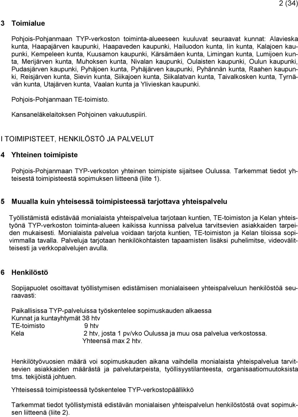kaupunki, Pyhäjoen kunta, Pyhäjärven kaupunki, Pyhännän kunta, Raahen kaupunki, Reisjärven kunta, Sievin kunta, Siikajoen kunta, Siikalatvan kunta, Taivalkosken kunta, Tyrnävän kunta, Utajärven