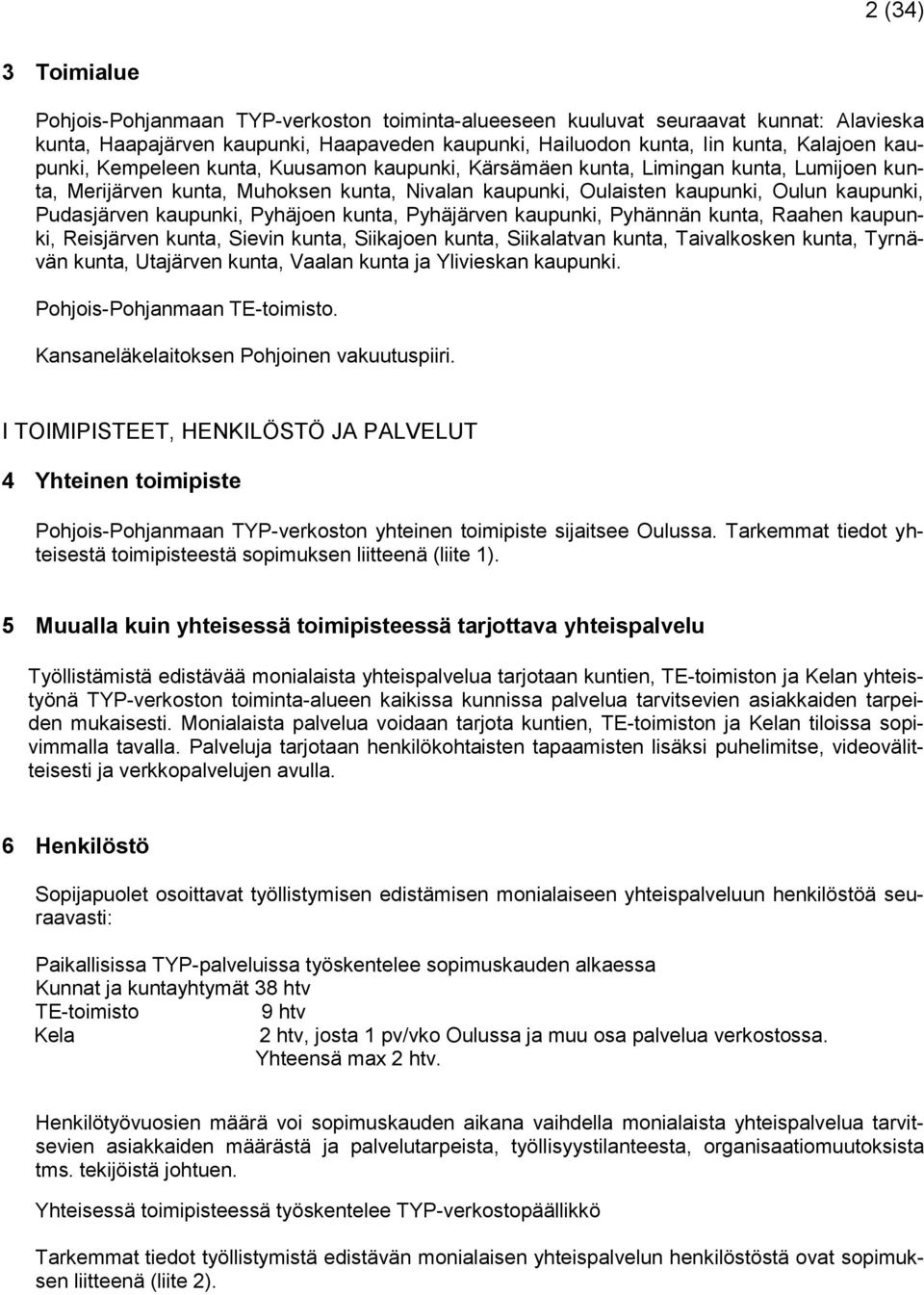 kaupunki, Pyhäjoen kunta, Pyhäjärven kaupunki, Pyhännän kunta, Raahen kaupunki, Reisjärven kunta, Sievin kunta, Siikajoen kunta, Siikalatvan kunta, Taivalkosken kunta, Tyrnävän kunta, Utajärven