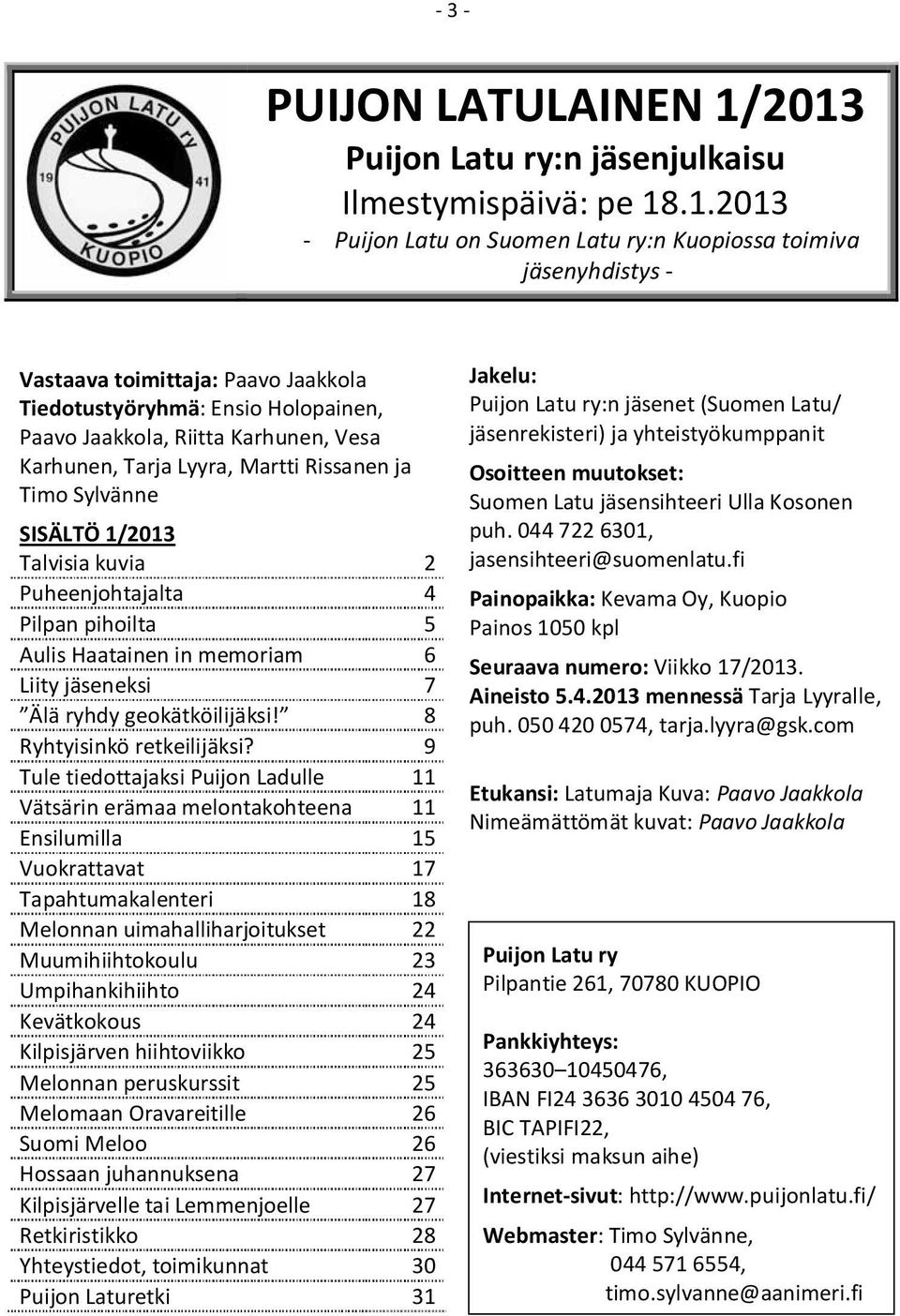 Holopainen, Paavo Jaakkola, Riitta Karhunen, Vesa Karhunen, Tarja Lyyra, Martti Rissanen ja Timo Sylvänne SISÄLTÖ 1/2013 Talvisia kuvia 2 Puheenjohtajalta 4 Pilpan pihoilta 5 Aulis Haatainen in