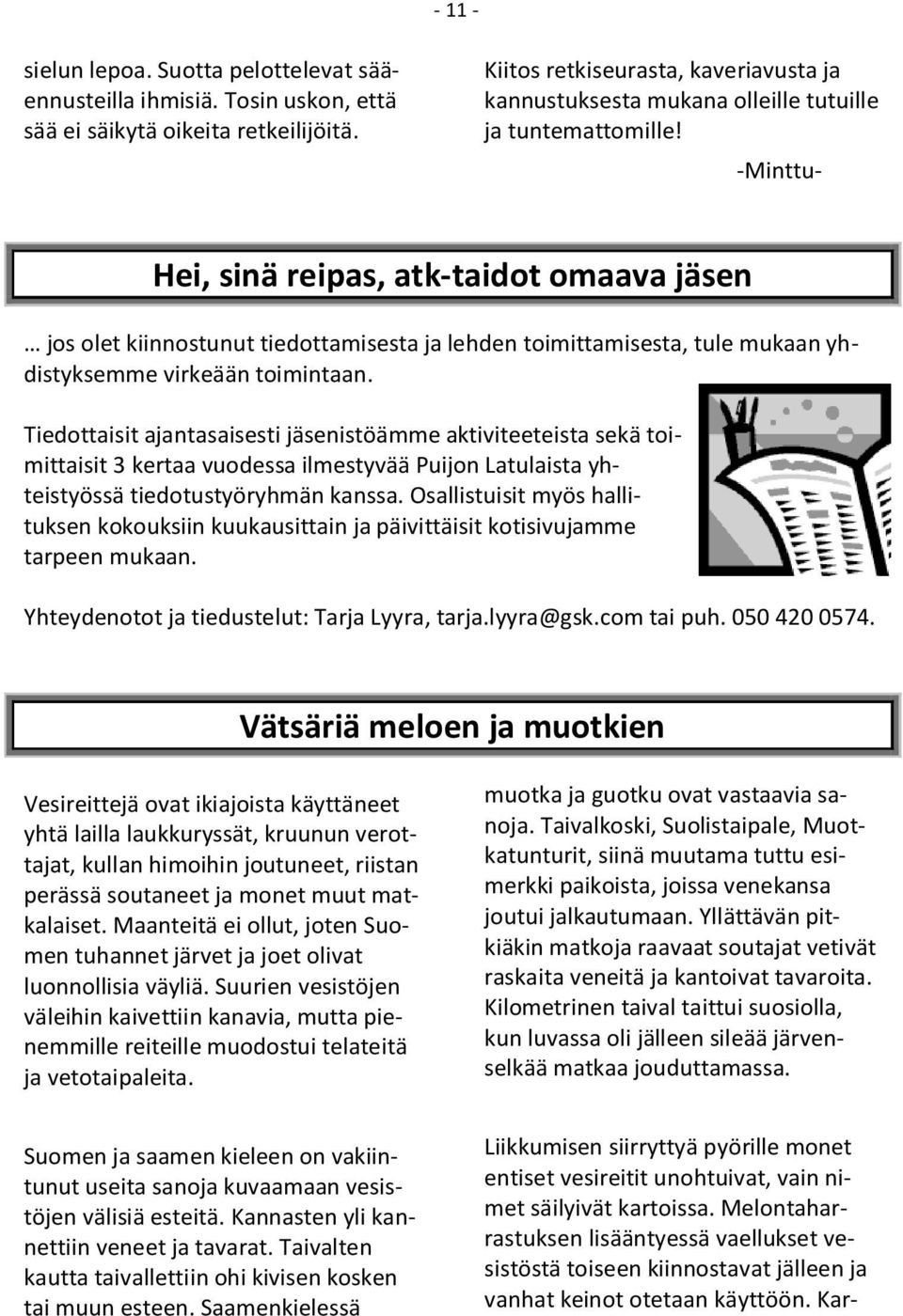 -Minttu- Hei, sinä reipas, atk-taidot omaava jäsen jos olet kiinnostunut tiedottamisesta ja lehden toimittamisesta, tule mukaan yhdistyksemme virkeään toimintaan.