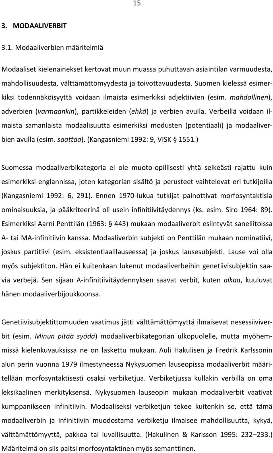 Verbeillä voidaan ilmaista samanlaista modaalisuutta esimerkiksi modusten (potentiaali) ja modaaliverbien avulla (esim. saattaa). (Kangasniemi 1992: 9, VISK 1551.