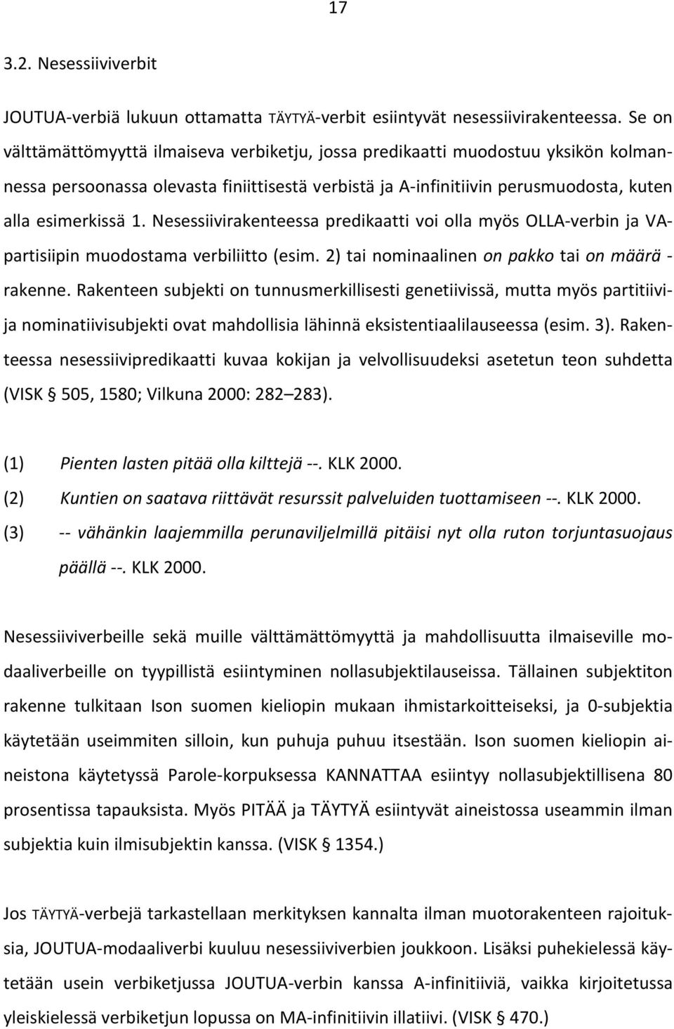 Nesessiivirakenteessa predikaatti voi olla myös OLLA-verbin ja VApartisiipin muodostama verbiliitto (esim. 2) tai nominaalinen on pakko tai on määrä - rakenne.