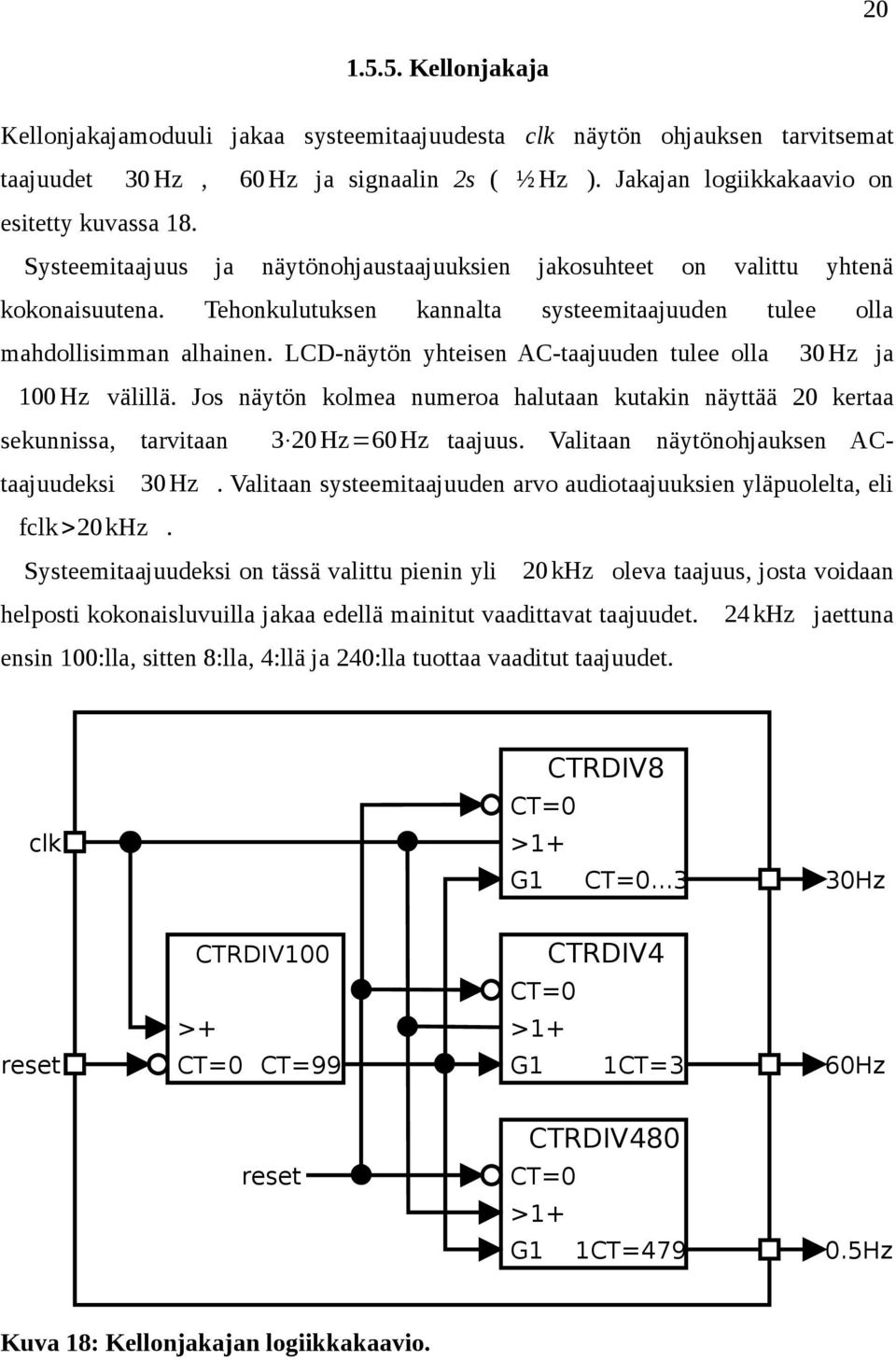 LCD-näytön yhteisen AC-taajuuden tulee olla 30 Hz ja 100 Hz välillä. Jos näytön kolmea numeroa halutaan kutakin näyttää 20 kertaa sekunnissa, tarvitaan 3 20 Hz=60 Hz taajuus.