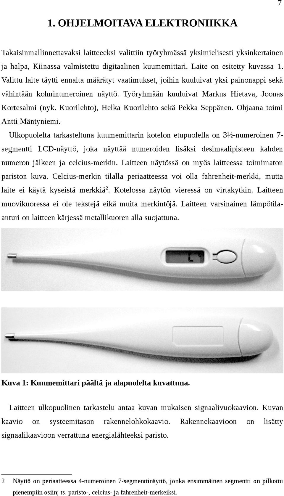 Työryhmään kuuluivat Markus Hietava, Joonas Kortesalmi (nyk. Kuorilehto), Helka Kuorilehto sekä Pekka Seppänen. Ohjaana toimi Antti Mäntyniemi.