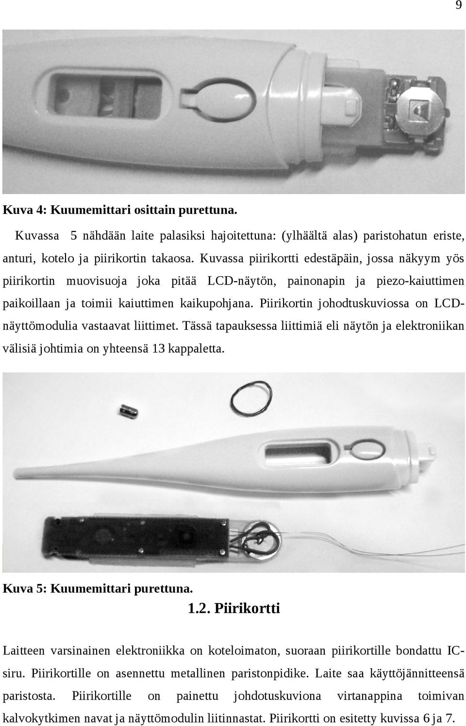 Piirikortin johodtuskuviossa on LCDnäyttömodulia vastaavat liittimet. Tässä tapauksessa liittimiä eli näytön ja elektroniikan välisiä johtimia on yhteensä 13 kappaletta.