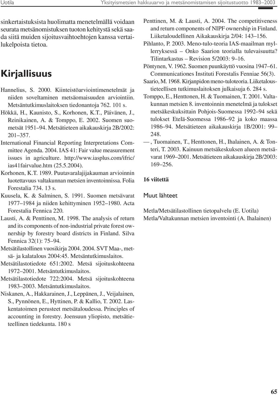 Metsäntutkimuslaitoksen tiedonantoja 762. 101 s. Hökkä, H., Kaunisto, S., Korhonen, K.T., Päivänen, J., Reinikainen, A. & Tomppo, E. 2002. Suomen suometsät 1951 94.